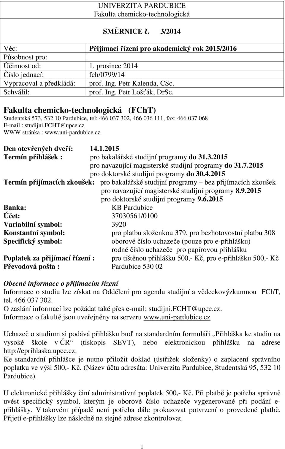 Fakulta chemicko-technologická (FChT) Studentská 573, 532 10 Pardubice, tel: 466 037 302, 466 036 111, fax: 466 037 068 E-mail : studijni.fcht@upce.cz WWW stránka : www.uni-pardubice.