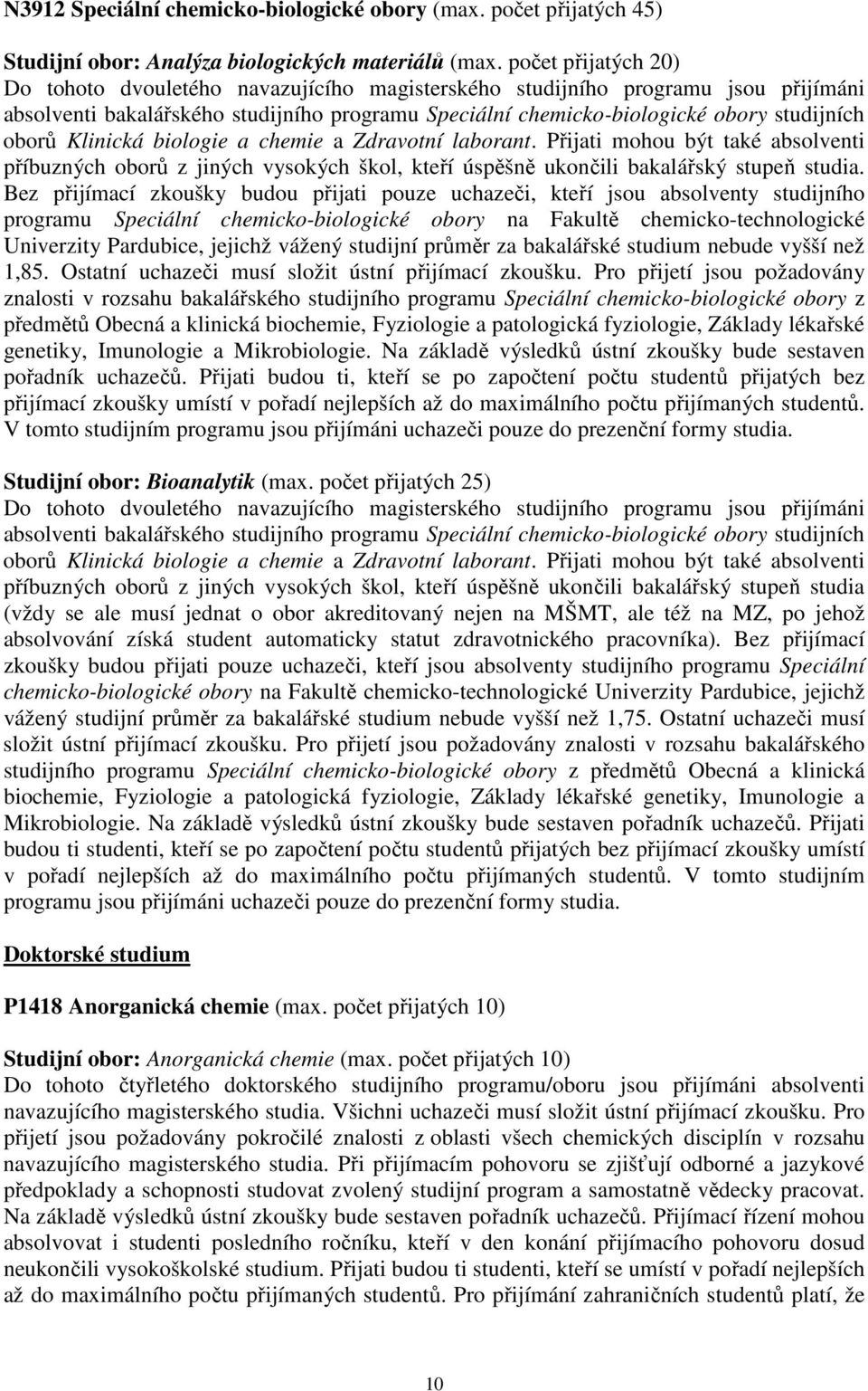 Klinická biologie a chemie a Zdravotní laborant. Přijati mohou být také absolventi příbuzných oborů z jiných vysokých škol, kteří úspěšně ukončili bakalářský stupeň studia.