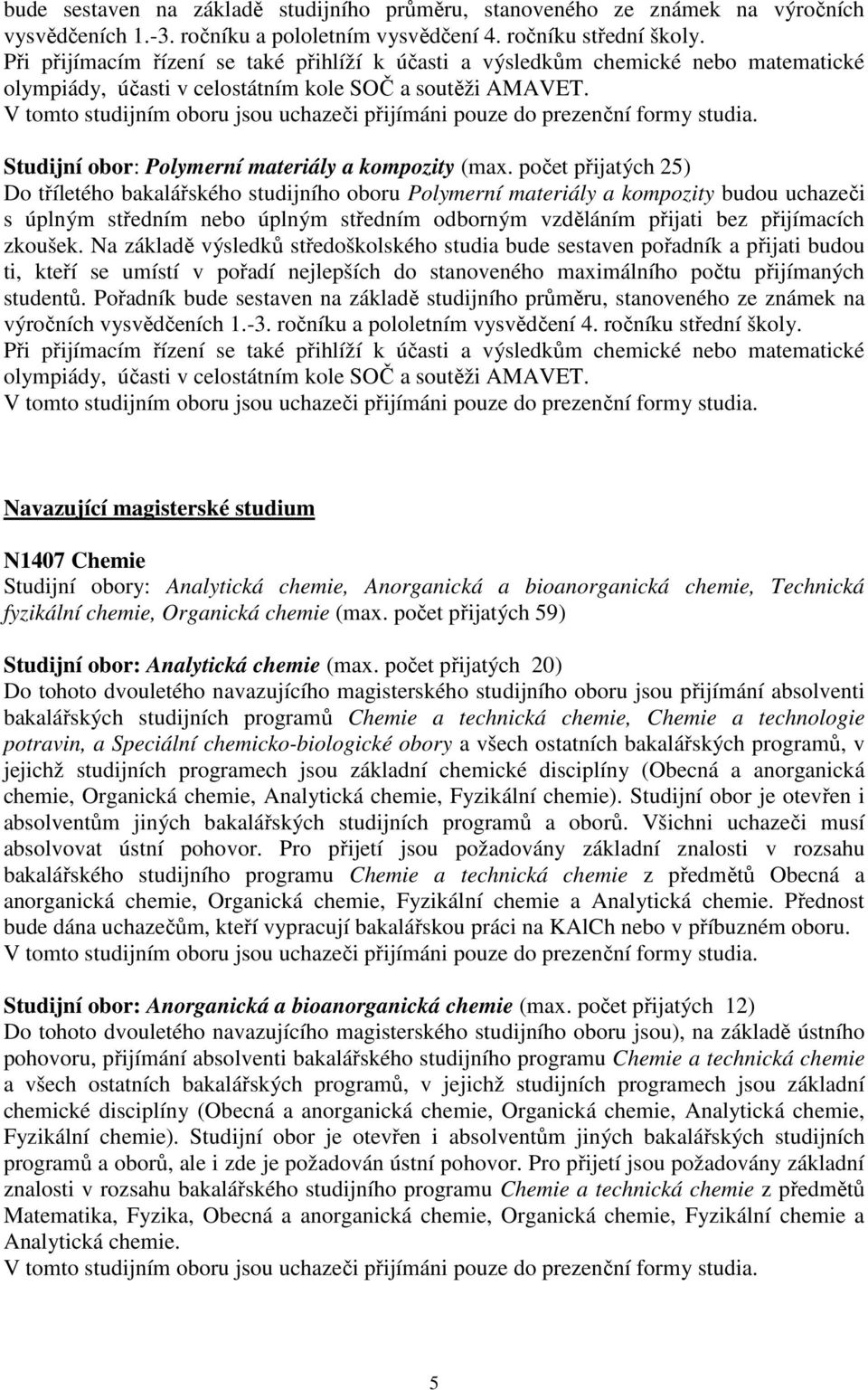 počet přijatých 25) Do tříletého bakalářského studijního oboru Polymerní materiály a kompozity budou uchazeči s úplným středním nebo úplným středním odborným vzděláním přijati bez přijímacích zkoušek.