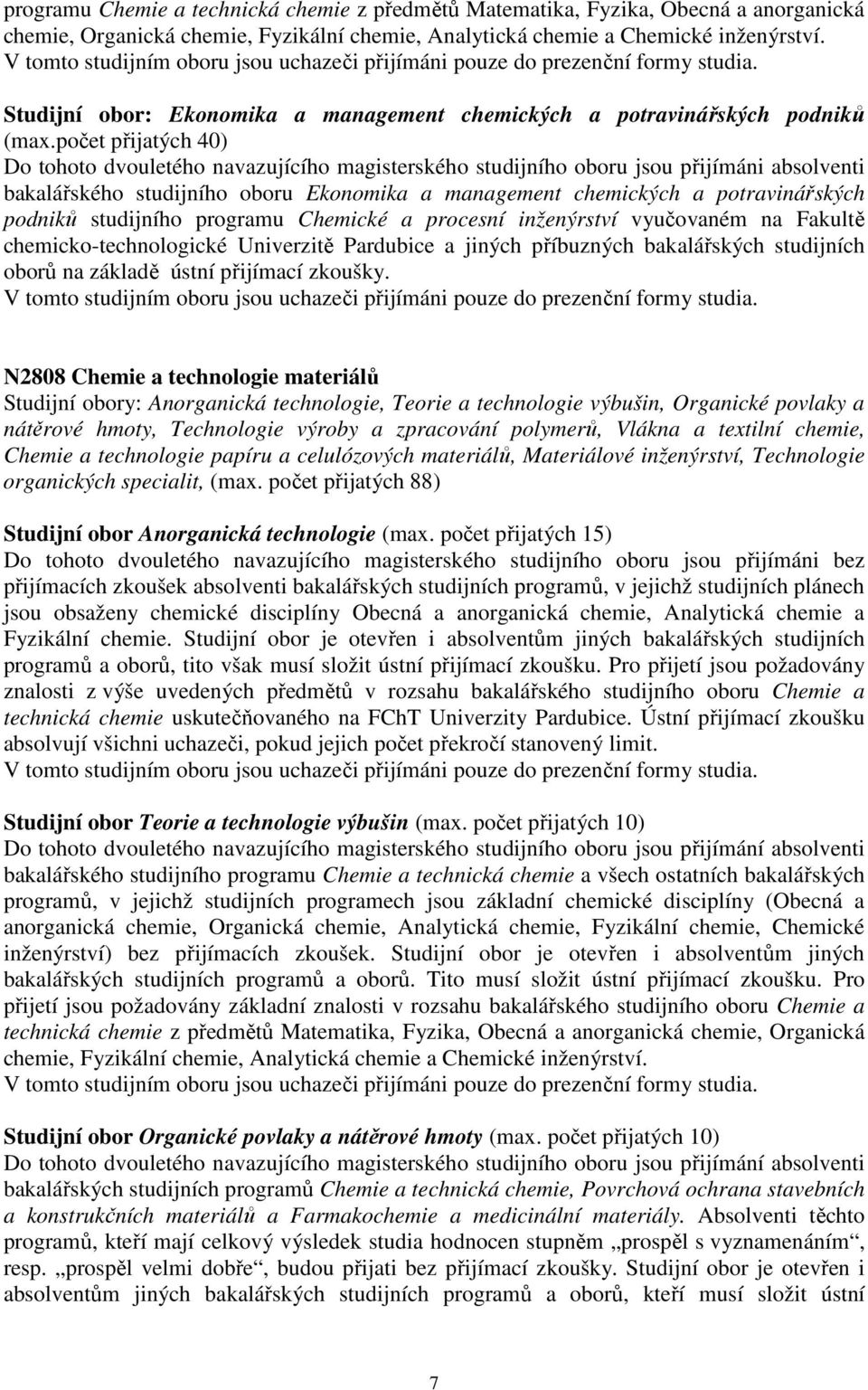 počet přijatých 40) Do tohoto dvouletého navazujícího magisterského studijního oboru jsou přijímáni absolventi bakalářského studijního oboru Ekonomika a management chemických a potravinářských