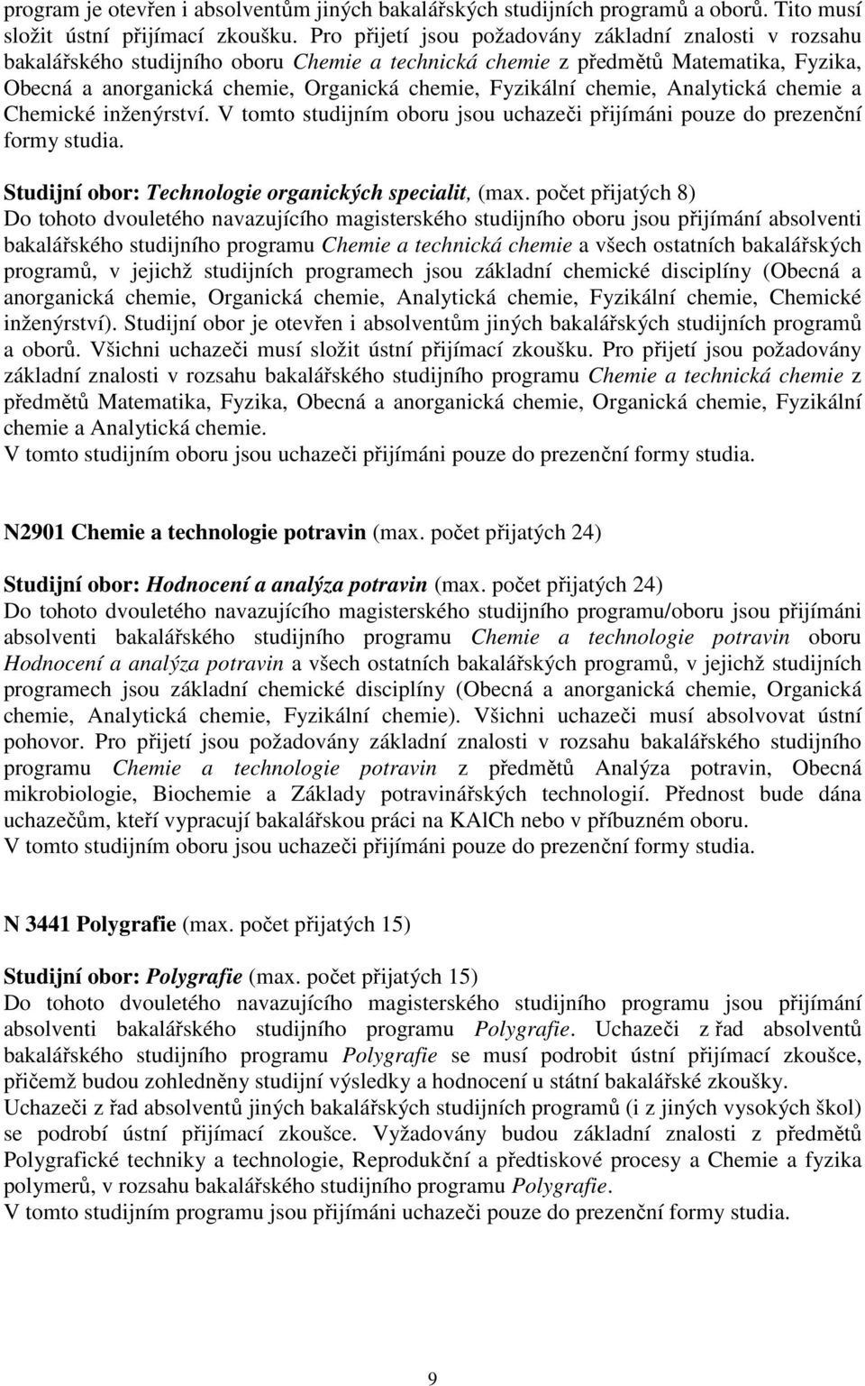 chemie, Analytická chemie a Chemické inženýrství. V tomto studijním oboru jsou uchazeči přijímáni pouze do prezenční formy studia. Studijní obor: Technologie organických specialit, (max.