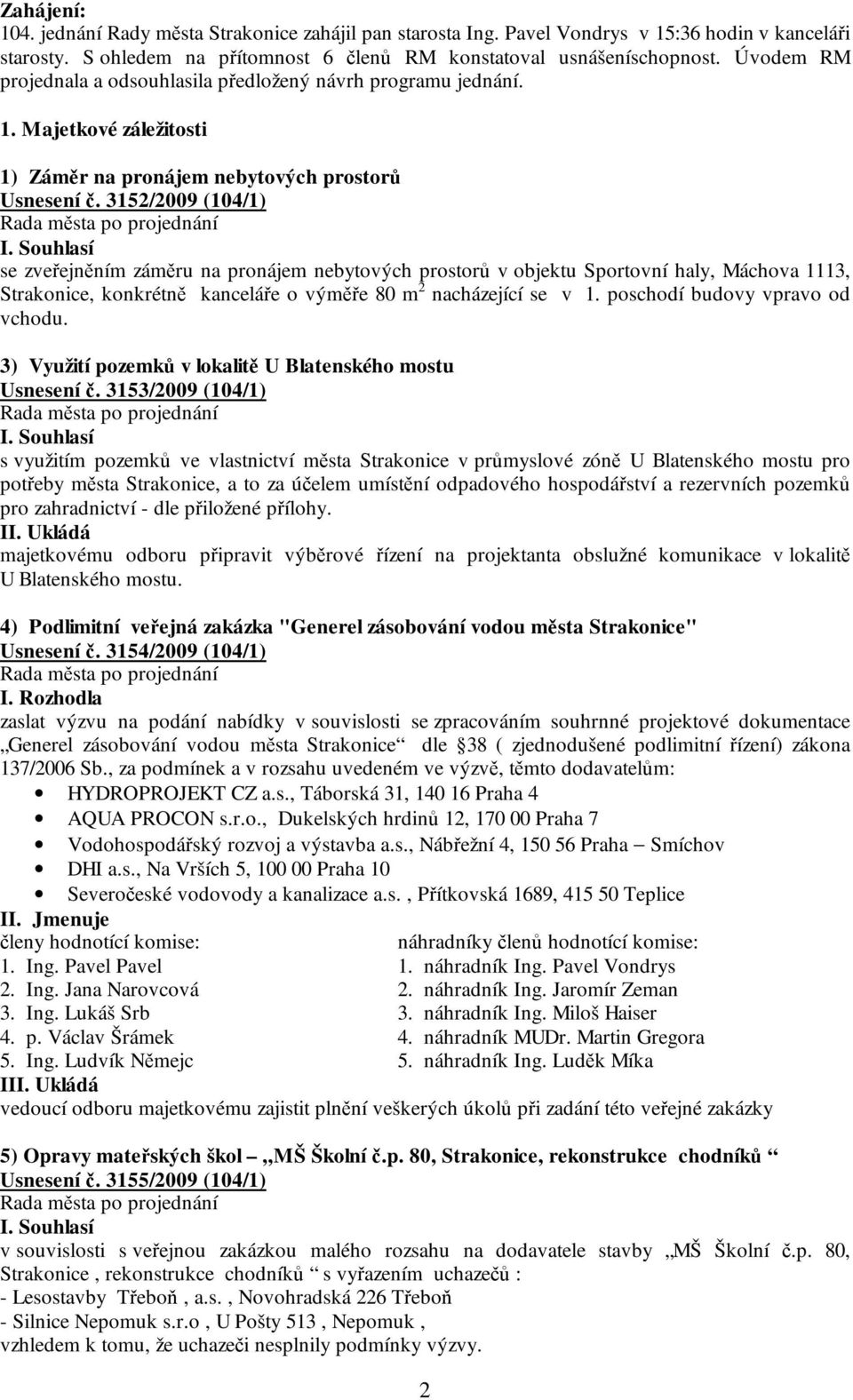 3152/2009 (104/1) se zveřejněním záměru na pronájem nebytových prostorů v objektu Sportovní haly, Máchova 1113, Strakonice, konkrétně kanceláře o výměře 80 m 2 nacházející se v 1.