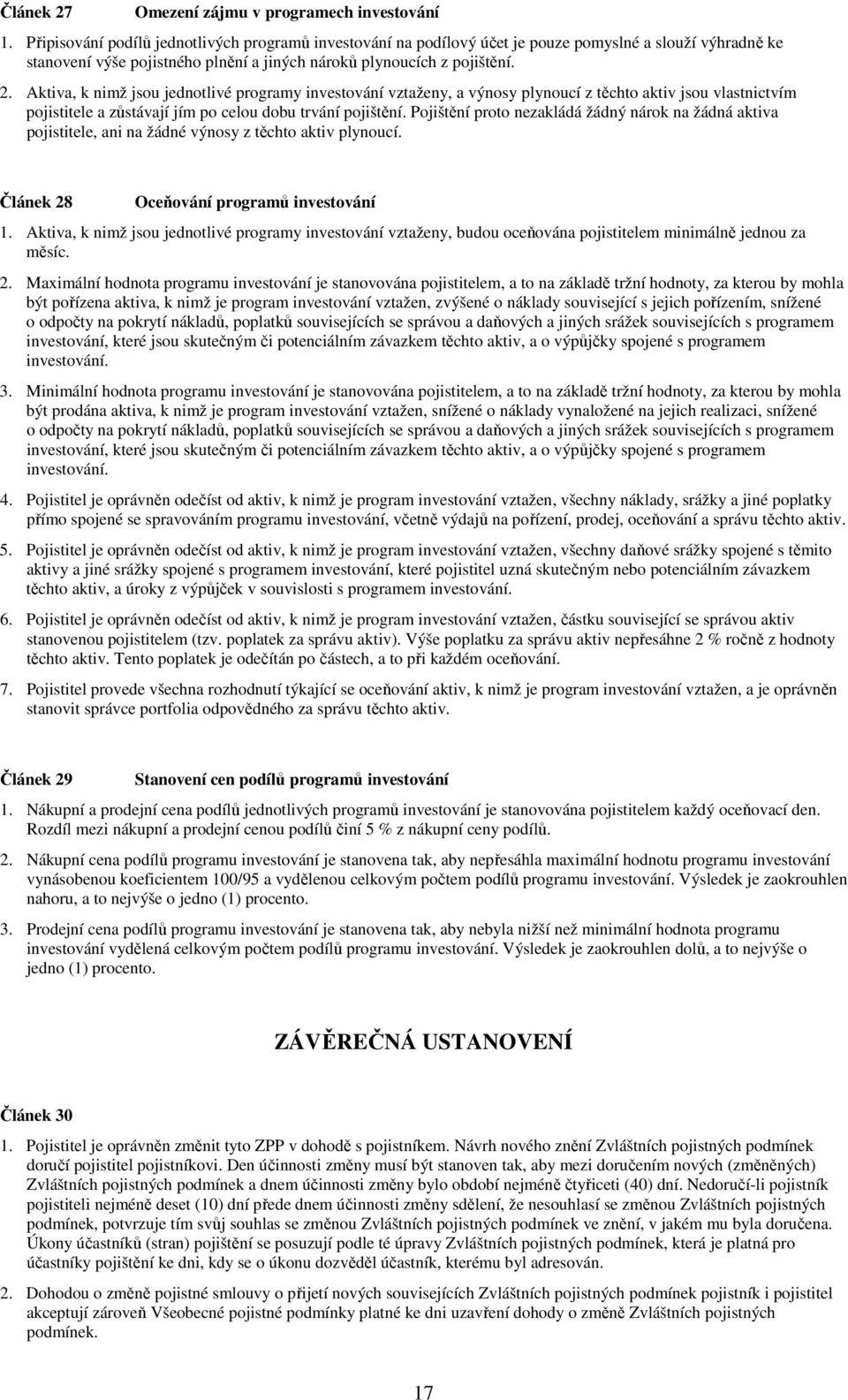 Aktiva, k nimž jsou jednotlivé programy investování vztaženy, a výnosy plynoucí z těchto aktiv jsou vlastnictvím pojistitele a zůstávají jím po celou dobu trvání pojištění.