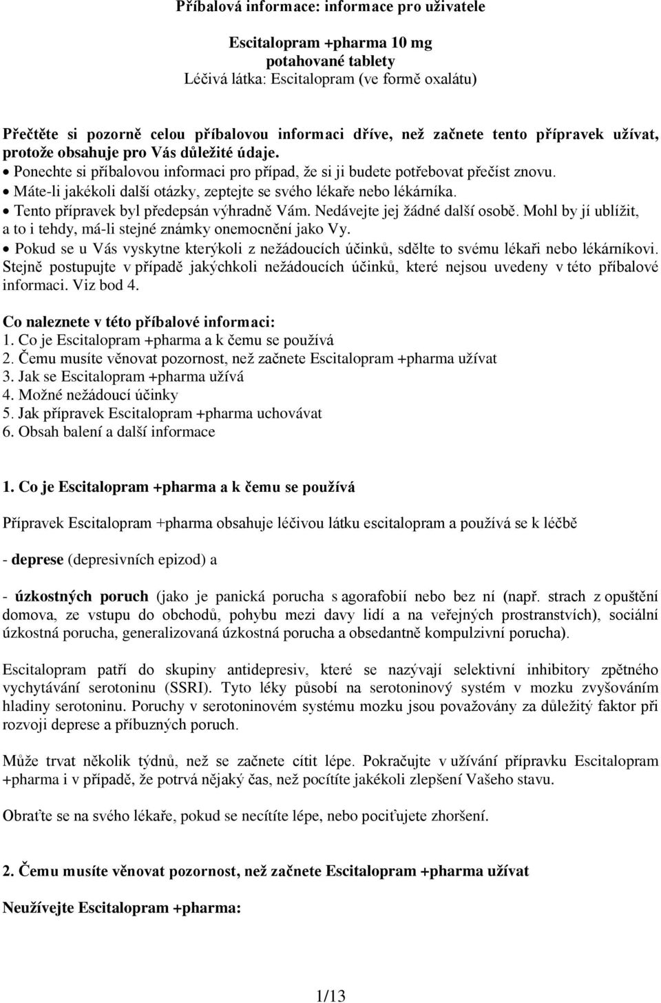 Máte-li jakékoli další otázky, zeptejte se svého lékaře nebo lékárníka. Tento přípravek byl předepsán výhradně Vám. Nedávejte jej žádné další osobě.