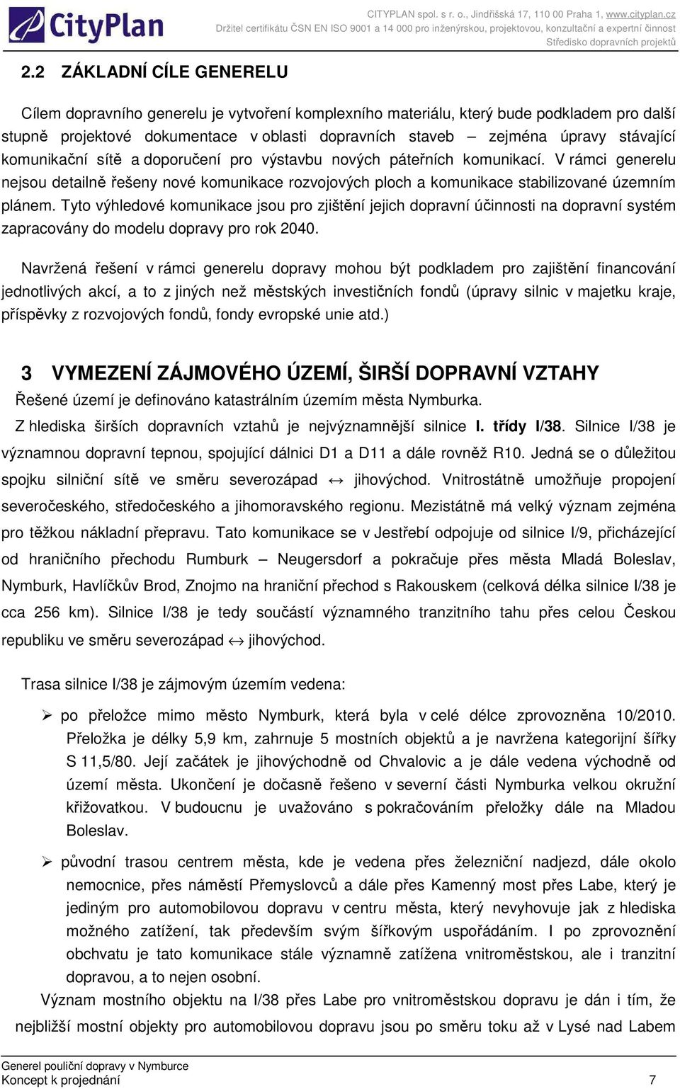 doporučení pro výstavbu nových páteřních komunikací. V rámci generelu nejsou detailně řešeny nové komunikace rozvojových ploch a komunikace stabilizované územním plánem.