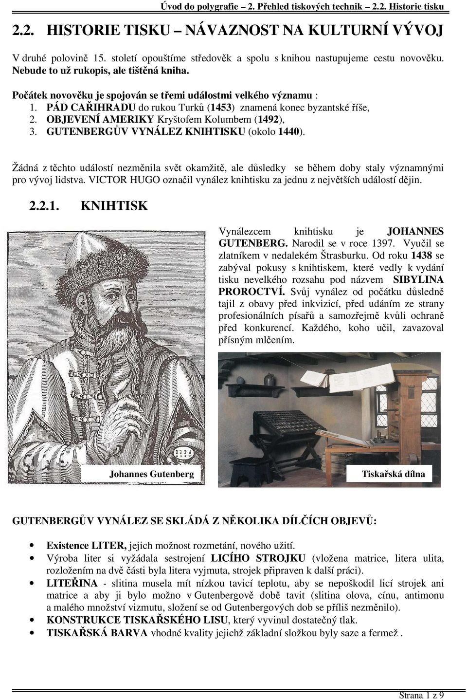 GUTENBERGŮV VYNÁLEZ KNIHTISKU (okolo 1440). Žádná z těchto událostí nezměnila svět okamžitě, ale důsledky se během doby staly významnými pro vývoj lidstva.