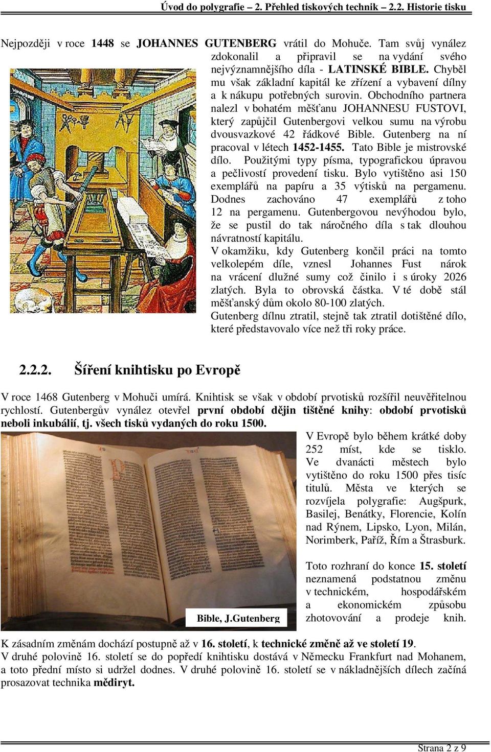Obchodního partnera nalezl v bohatém měšťanu JOHANNESU FUSTOVI, který zapůjčil Gutenbergovi velkou sumu na výrobu dvousvazkové 42 řádkové Bible. Gutenberg na ní pracoval v létech 1452-1455.
