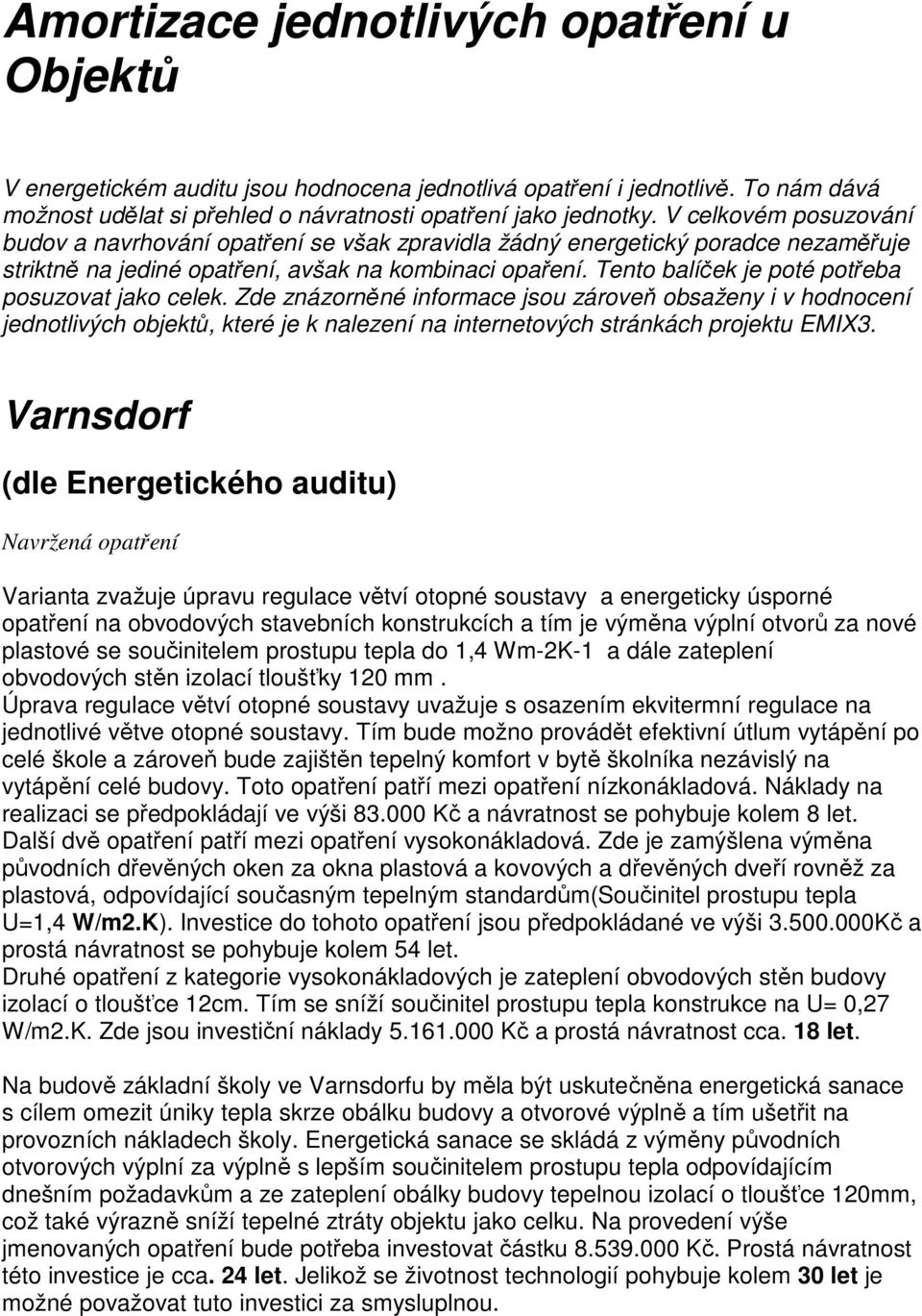 Tento balíček je poté potřeba posuzovat jako celek. Zde znázorněné informace jsou zároveň obsaženy i v hodnocení jednotlivých objektů, které je k nalezení na internetových stránkách projektu EMIX3.