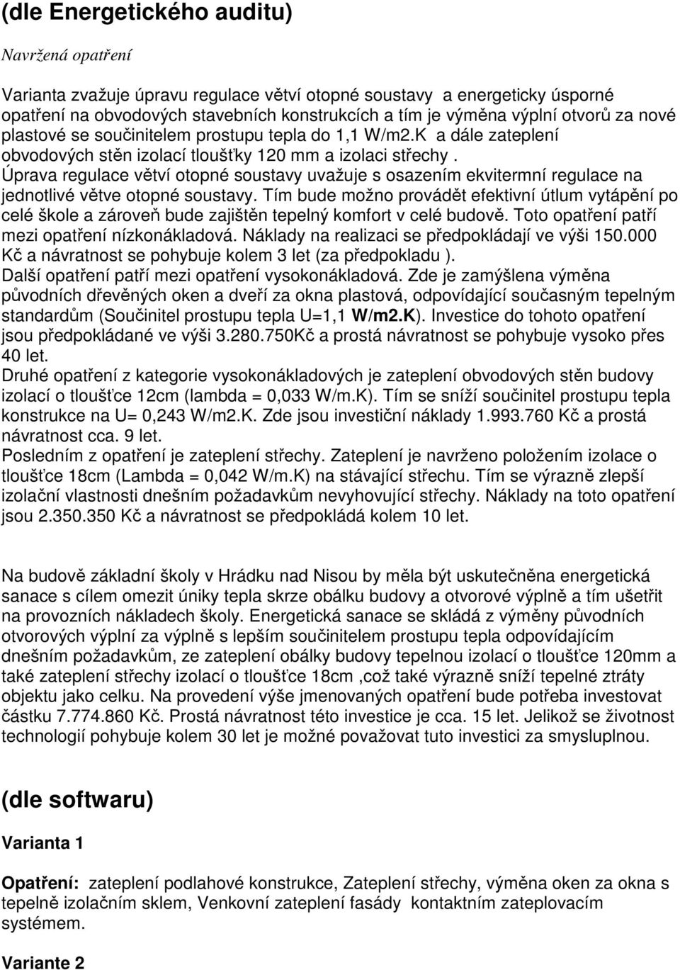 Úprava regulace větví otopné soustavy uvažuje s osazením ekvitermní regulace na jednotlivé větve otopné soustavy.