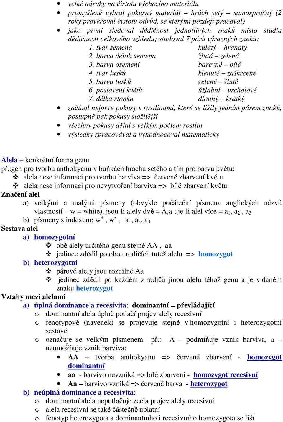 tvar lusků klenuté zaškrcené 5. barva lusků zelené žluté 6. postavení květů úžlabní vrcholové 7.