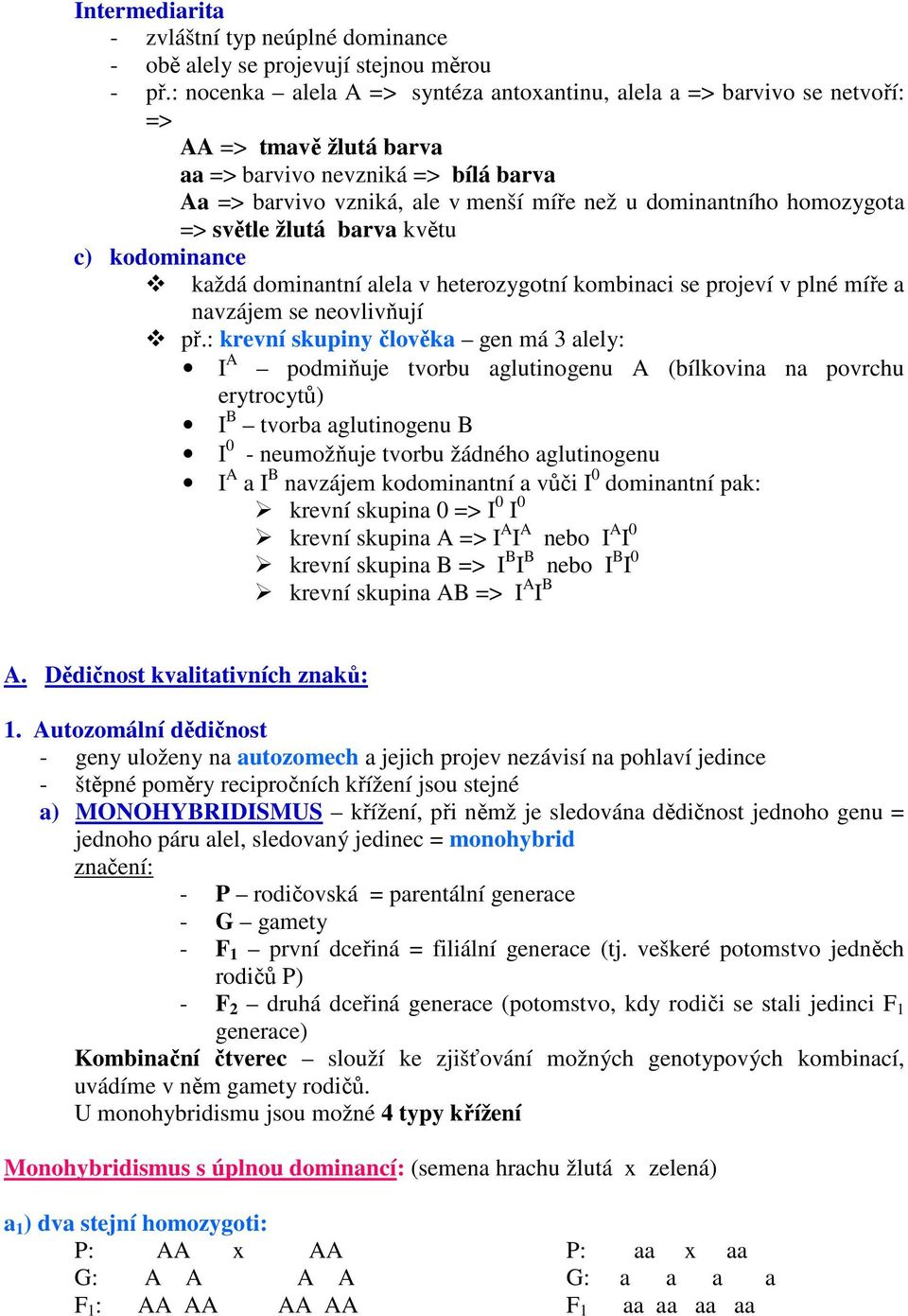 homozygota => světle žlutá barva květu c) kodominance každá dominantní alela v heterozygotní kombinaci se projeví v plné míře a navzájem se neovlivňují př.