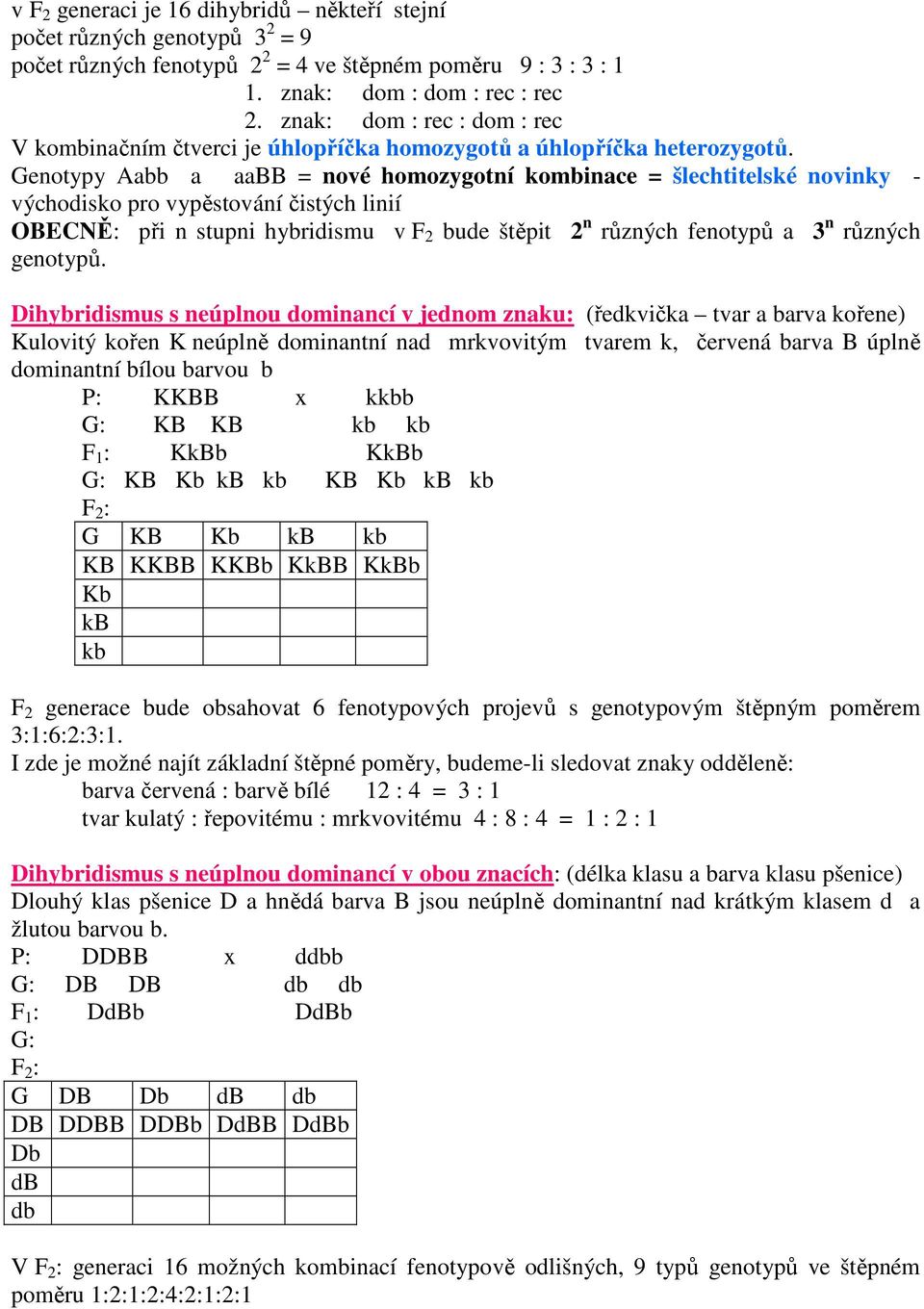 Genotypy Aabb a aabb = nové homozygotní kombinace = šlechtitelské novinky - východisko pro vypěstování čistých linií OBECNĚ: při n stupni hybridismu v F 2 bude štěpit 2 n různých fenotypů a 3 n