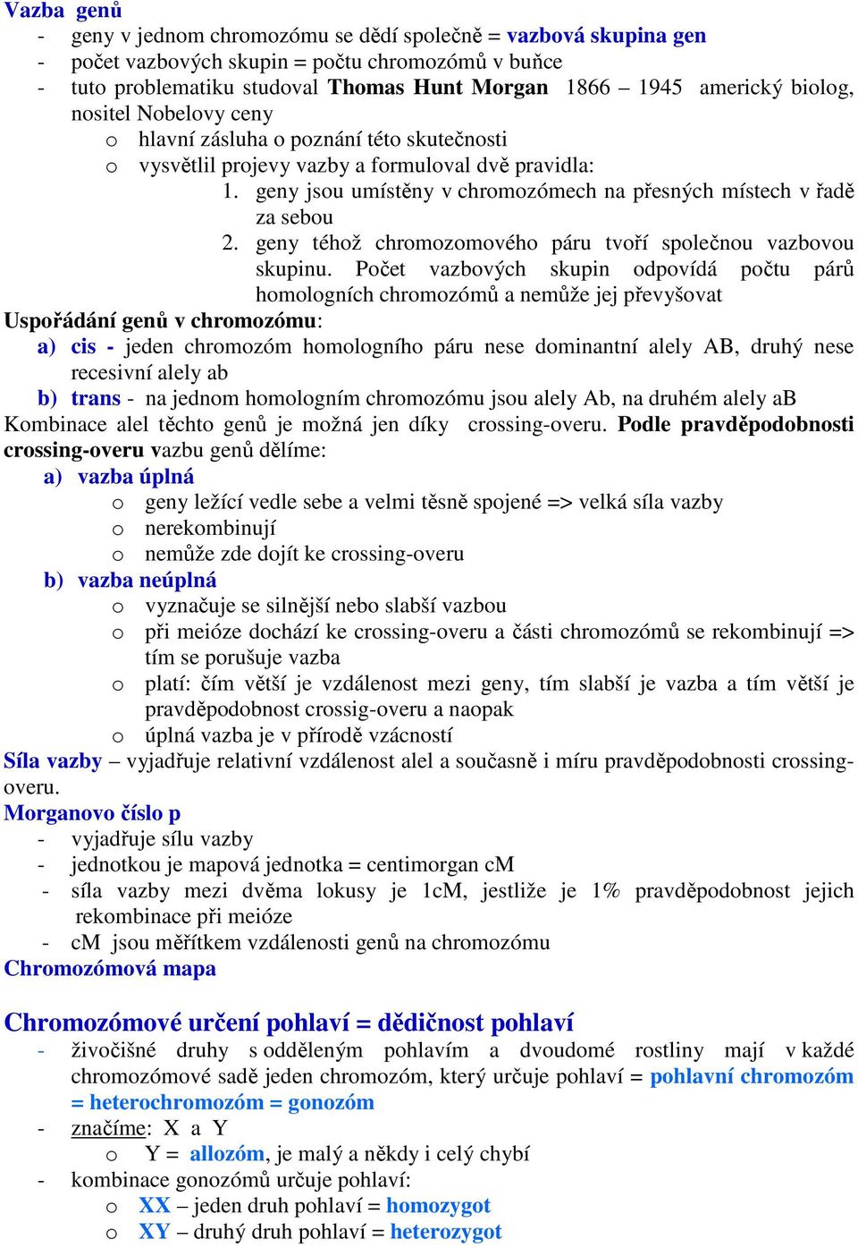 geny jsou umístěny v chromozómech na přesných místech v řadě za sebou 2. geny téhož chromozomového páru tvoří společnou vazbovou skupinu.