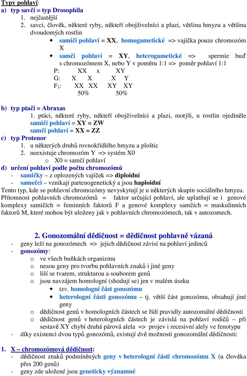 heterogametické => spermie buď s chromozómem X, nebo Y v poměru 1:1 => poměr pohlaví 1:1 P: XX x XY G: X X X Y F 1 : XX XX XY XY 50% 50% b) typ ptačí = Abraxas 1.