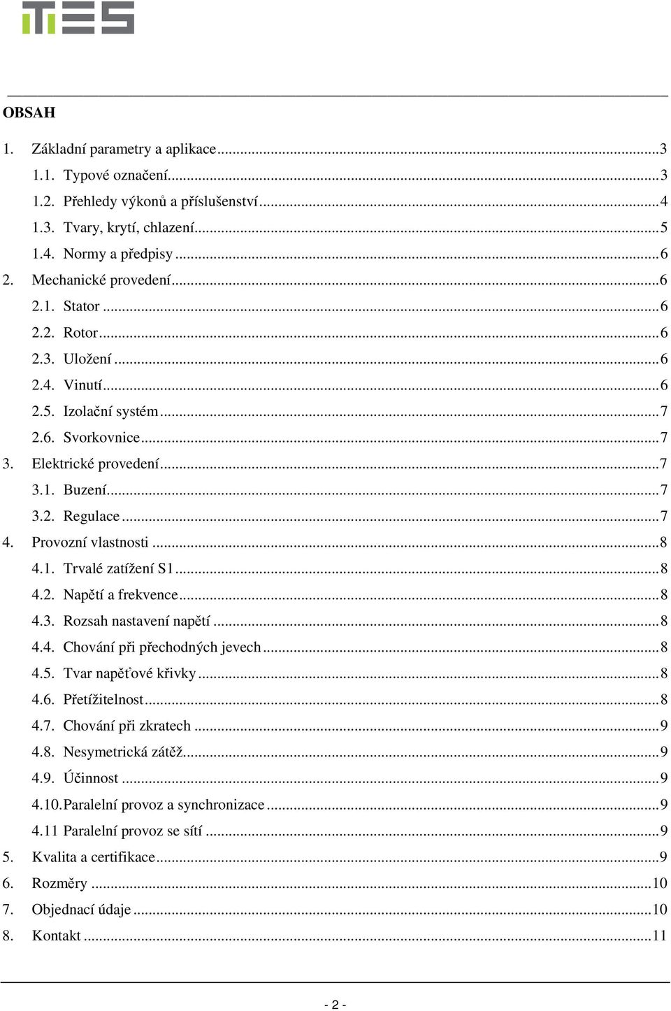 Provozní vlastnosti... 8 4.1. Trvalé zatížení S1... 8 4.2. Napětí a frekvence... 8 4.3. Rozsah nastavení napětí... 8 4.4. Chování při přechodných jevech... 8 4.5. Tvar napěťové křivky... 8 4.6.