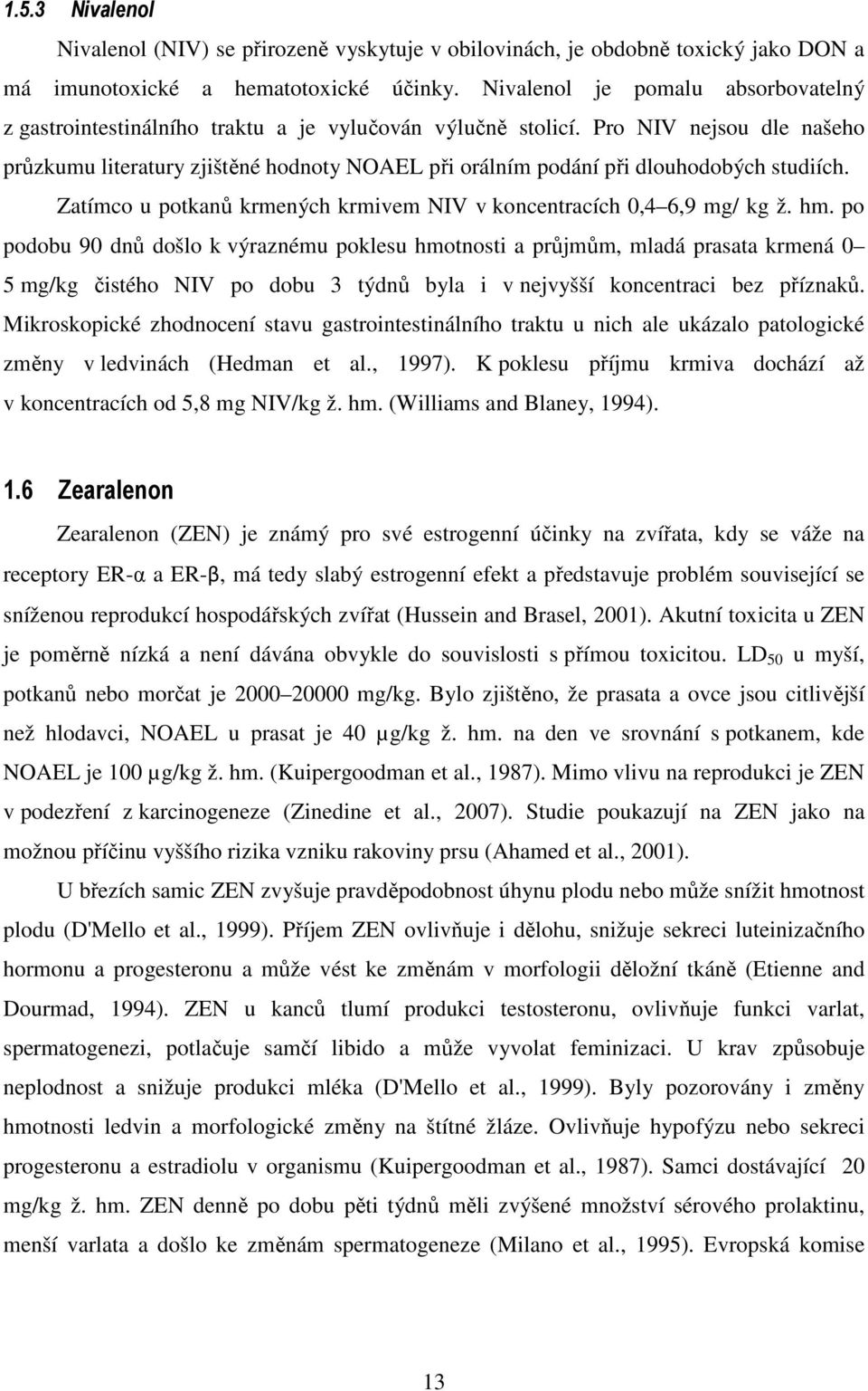 Pro NIV nejsou dle našeho průzkumu literatury zjištěné hodnoty NAEL při orálním podání při dlouhodobých studiích. Zatímco u potkanů krmených krmivem NIV v koncentracích 0,4 6,9 mg/ kg ž. hm.