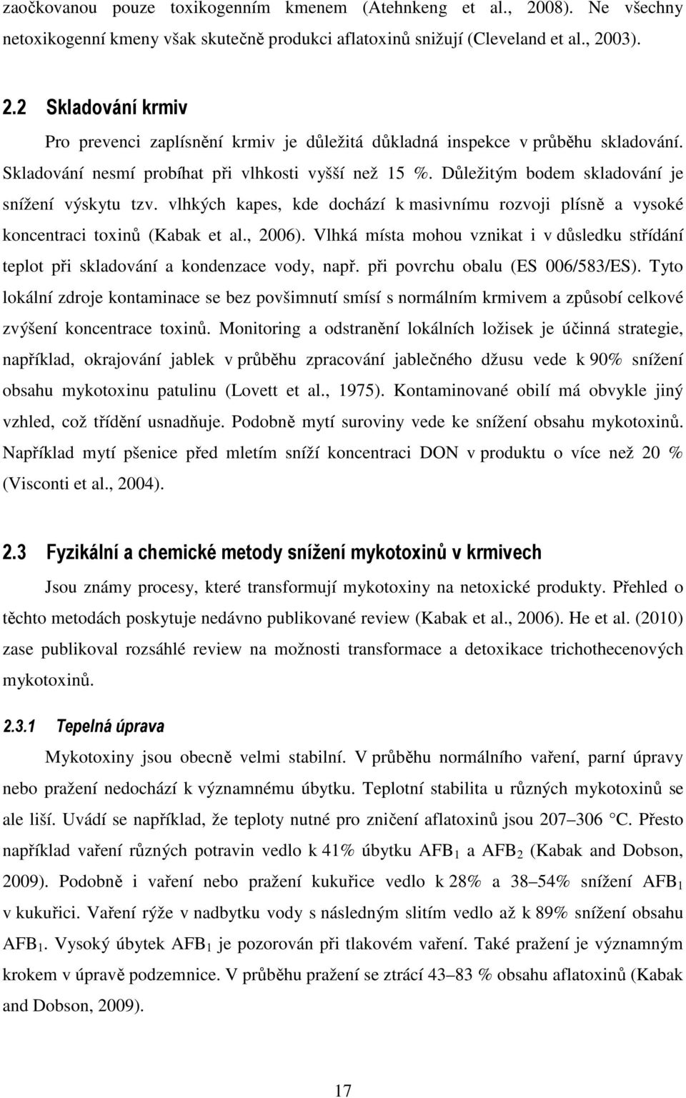vlhkých kapes, kde dochází k masivnímu rozvoji plísně a vysoké koncentraci toxinů (Kabak et al., 2006). Vlhká místa mohou vznikat i v důsledku střídání teplot při skladování a kondenzace vody, např.