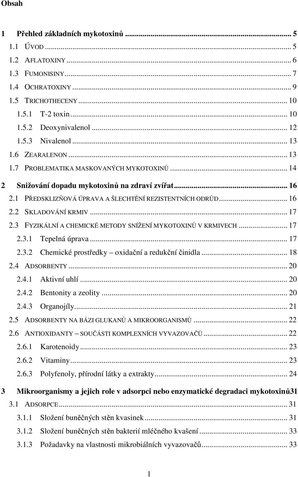 .. 17 2.3 FYZIKÁLNÍ A CHEMICKÉ METDY SNÍŽENÍ MYKTXINŮ V KRMIVECH... 17 2.3.1 Tepelná úprava... 17 2.3.2 Chemické prostředky oxidační a redukční činidla... 18 2.4 ADSRBENTY... 20 2.4.1 Aktivní uhlí.