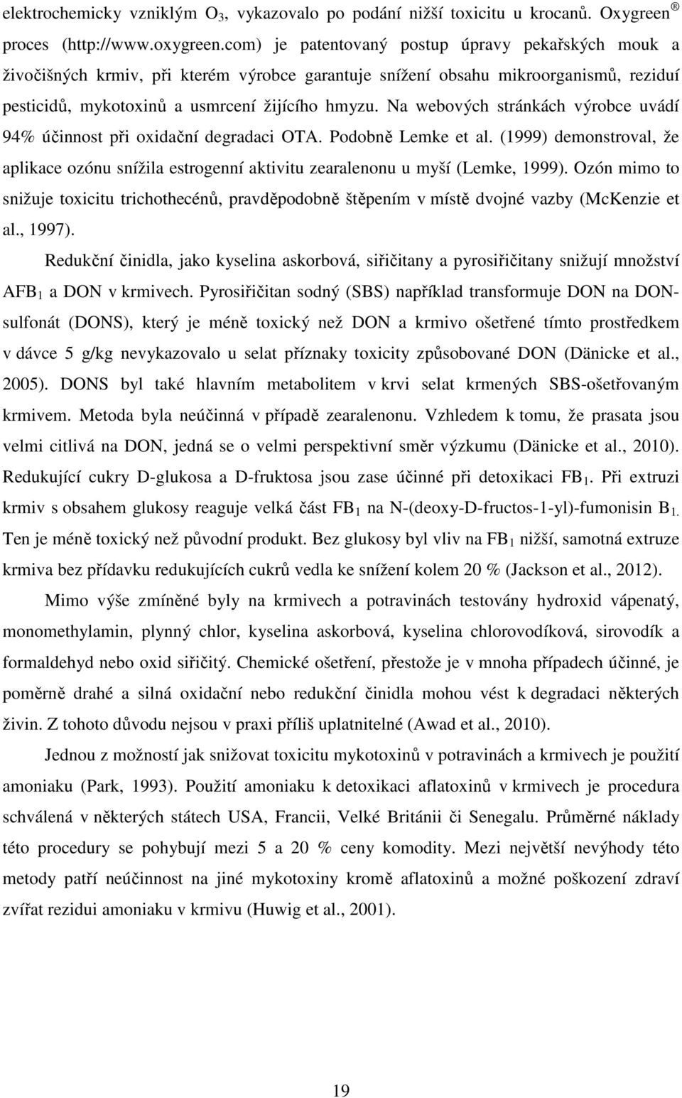 Na webových stránkách výrobce uvádí 94% účinnost při oxidační degradaci TA. Podobně Lemke et al. (1999) demonstroval, že aplikace ozónu snížila estrogenní aktivitu zearalenonu u myší (Lemke, 1999).