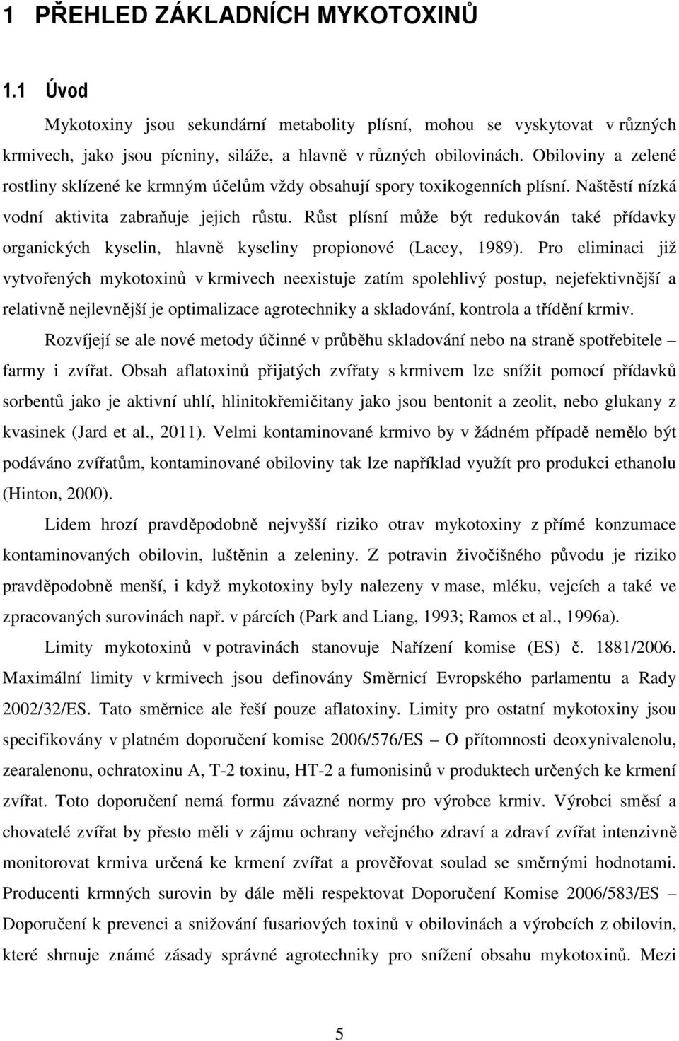 Růst plísní může být redukován také přídavky organických kyselin, hlavně kyseliny propionové (Lacey, 1989).