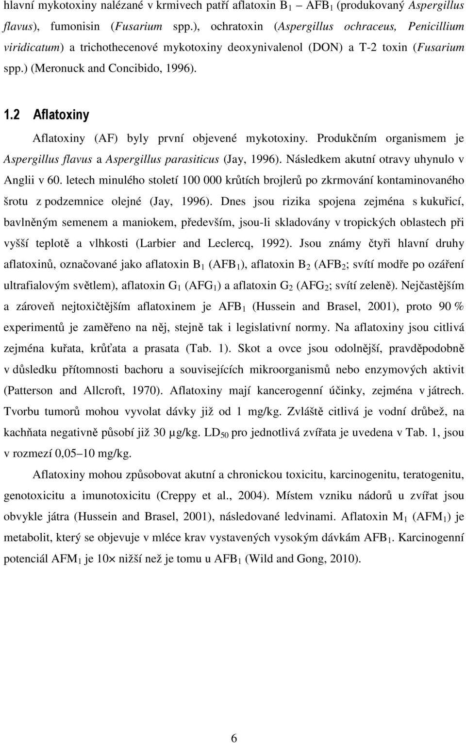 96). 1.2 Aflatoxiny Aflatoxiny (AF) byly první objevené mykotoxiny. Produkčním organismem je Aspergillus flavus a Aspergillus parasiticus (Jay, 1996). Následkem akutní otravy uhynulo v Anglii v 60.