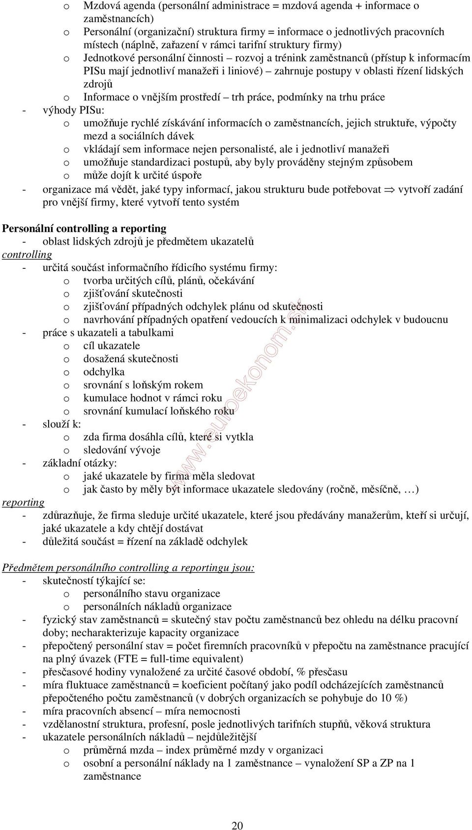 zdrojů o Informace o vnějším prostředí trh práce, podmínky na trhu práce - výhody PISu: o umožňuje rychlé získávání informacích o zaměstnancích, jejich struktuře, výpočty mezd a sociálních dávek o