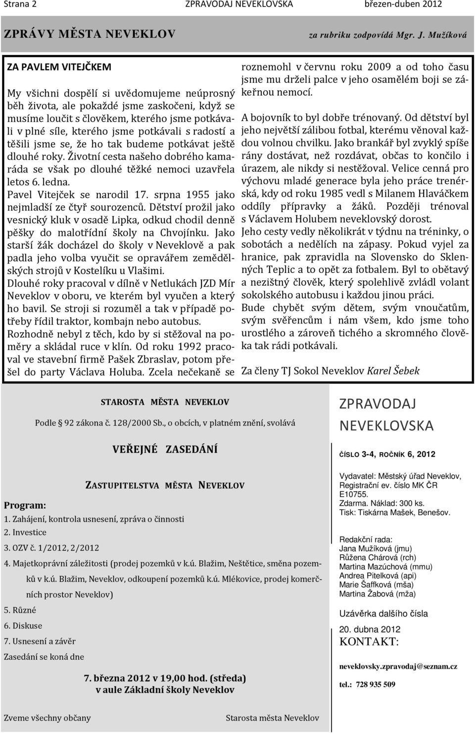 potkávali s radostí a těšili jsme se, že ho tak budeme potkávat ještě dlouhé roky. Životní cesta našeho dobrého kamaráda se však po dlouhé těžké nemoci uzavřela letos 6. ledna.