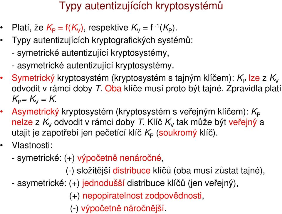 Symetrický kryptosystém (kryptosystém s tajným klíčem): K P lze z K V odvodit v rámci doby T. Oba klíče musí proto být tajné. pravidla platí K P = K V = K.