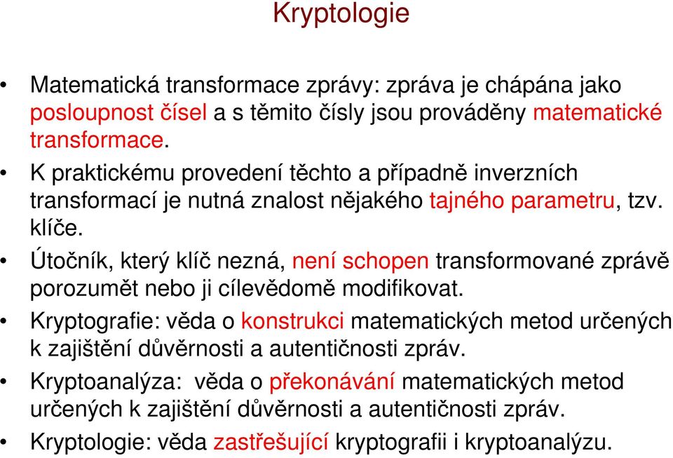 Útočník, který klíč nezná, není schopen transformované zprávě porozumět nebo ji cílevědomě modifikovat.