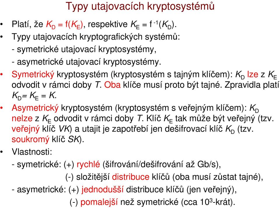 Symetrický kryptosystém (kryptosystém s tajným klíčem): K D lze z K E odvodit v rámci doby T. Oba klíče musí proto být tajné. pravidla platí K D = K E = K.