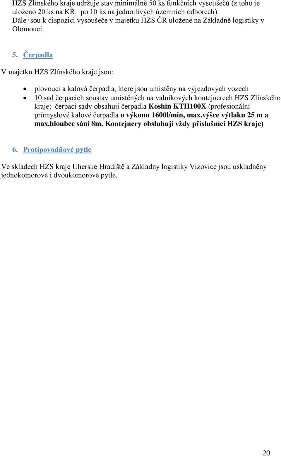 Čerpadla V majetku HZS Zlínského kraje jsou: plovoucí a kalová čerpadla, které jsou umístěny na výjezdových vozech 10 sad čerpacích soustav umístěných na valníkových kontejnerech HZS Zlínského