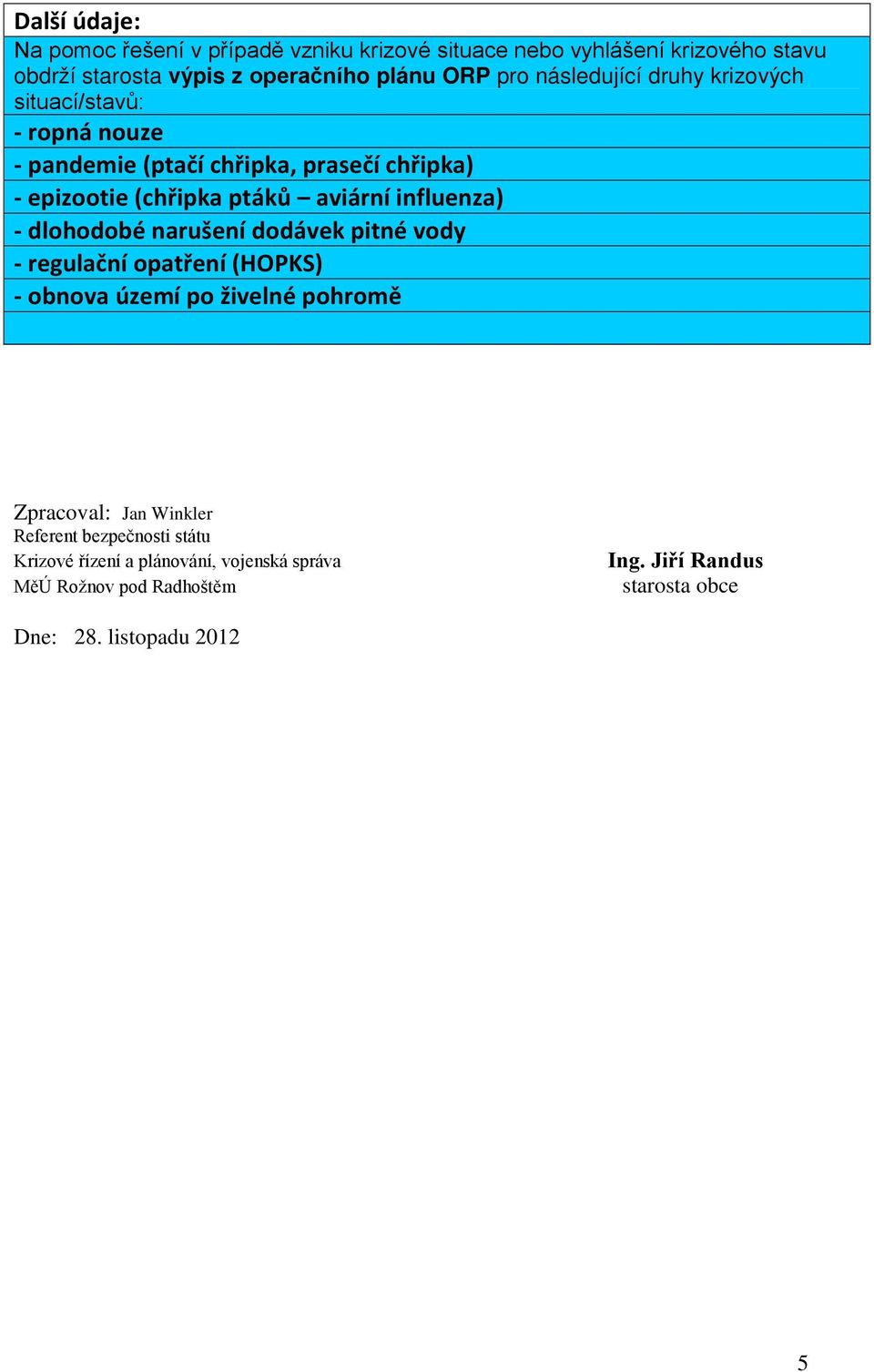 influenza) - dlohodobé narušení dodávek pitné vody - regulační opatření (HOPKS) - obnova území po živelné pohromě Zpracoval: Jan Winkler