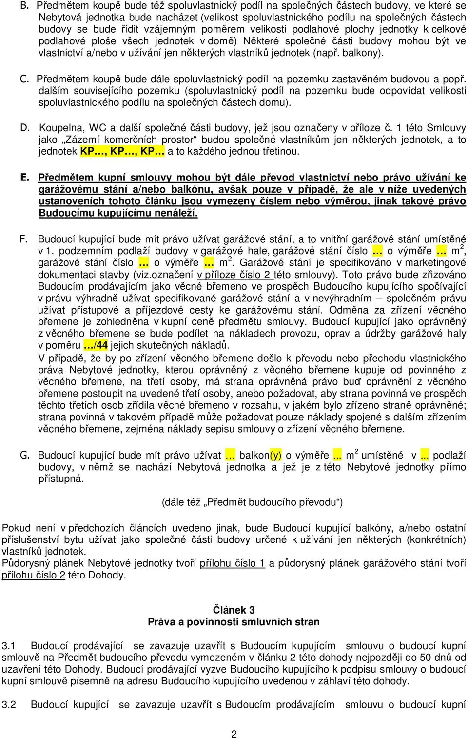 vlastníků jednotek (např. balkony). C. Předmětem koupě bude dále spoluvlastnický podíl na pozemku zastavěném budovou a popř.