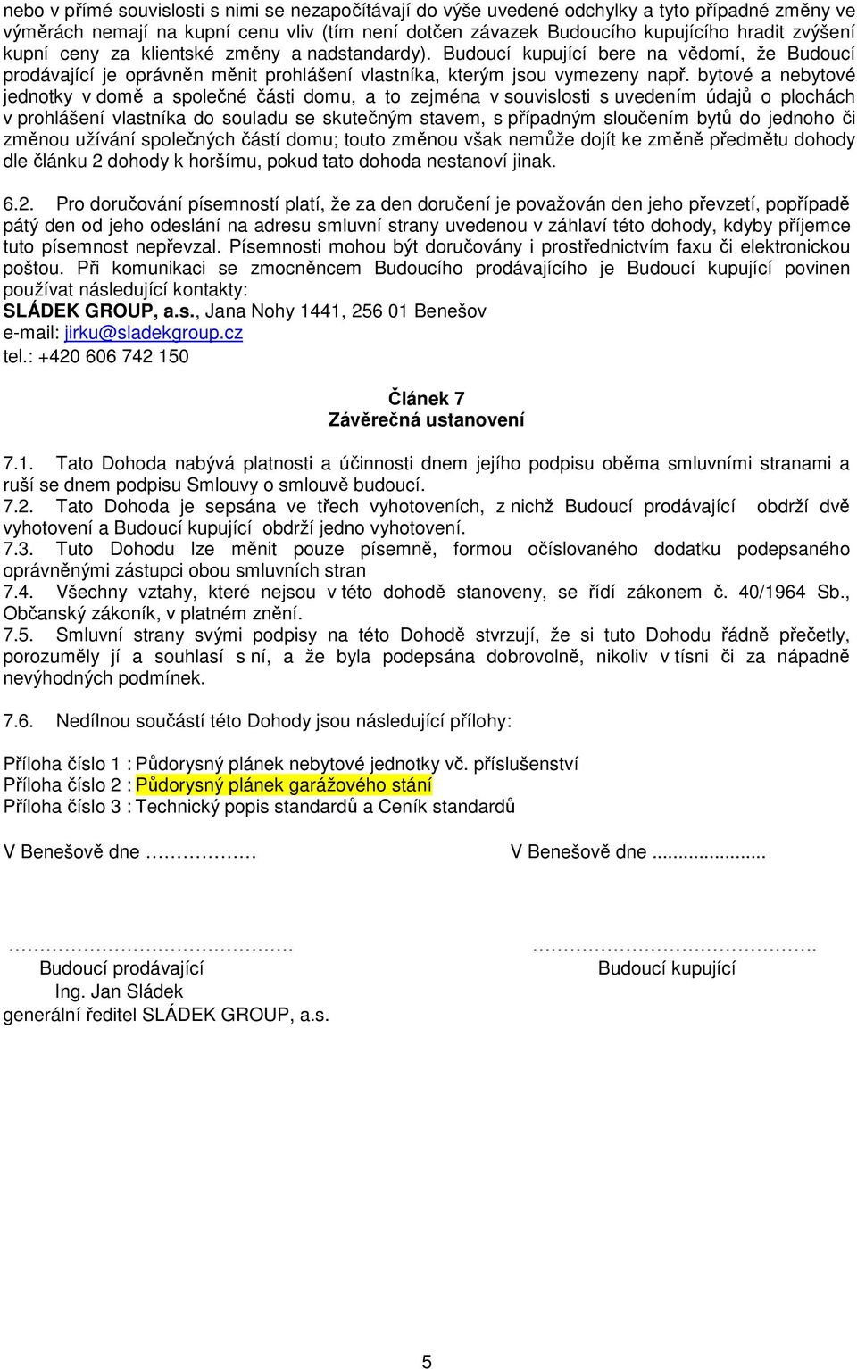 bytové a nebytové jednotky v domě a společné části domu, a to zejména v souvislosti s uvedením údajů o plochách v prohlášení vlastníka do souladu se skutečným stavem, s případným sloučením bytů do