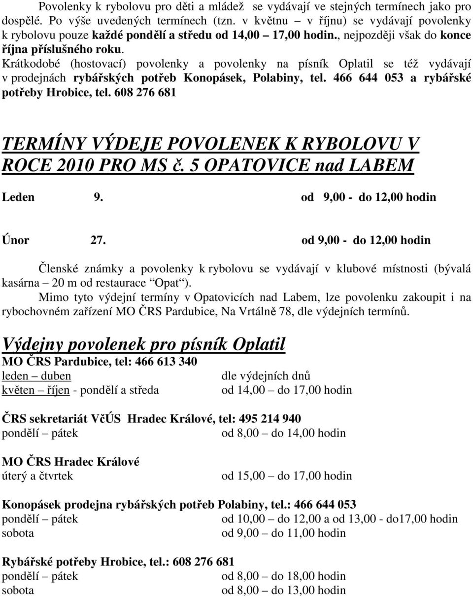 Krátkodobé (hostovací) povolenky a povolenky na písník Oplatil se též vydávají v prodejnách rybářských potřeb Konopásek, Polabiny, tel. 466 644 053 a rybářské potřeby Hrobice, tel.