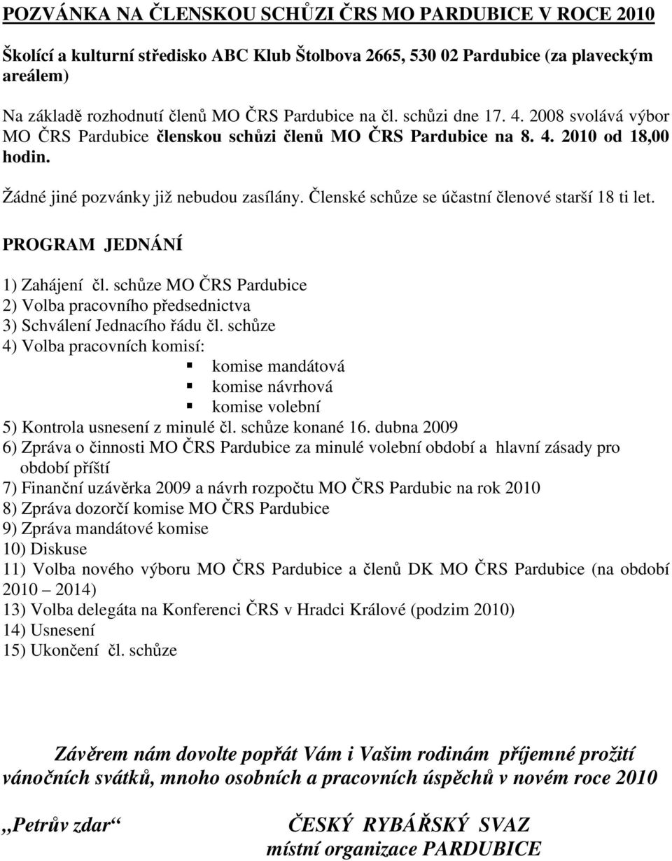 Členské schůze se účastní členové starší 18 ti let. PROGRAM JEDNÁNÍ 1) Zahájení čl. schůze MO ČRS Pardubice 2) Volba pracovního předsednictva 3) Schválení Jednacího řádu čl.