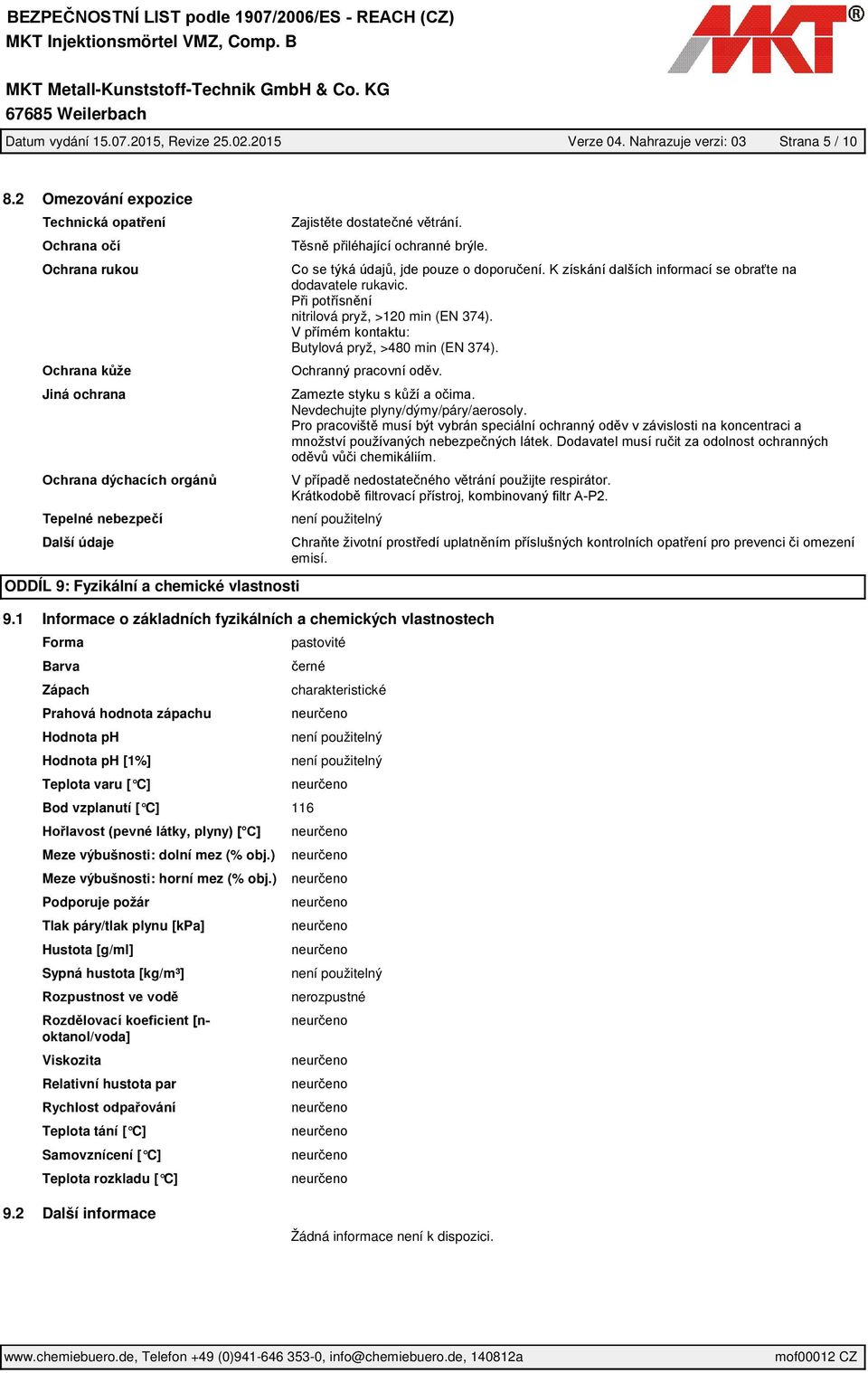 1 Informace o základních fyzikálních a chemických vlastnostech Forma Barva Zápach Prahová hodnota zápachu Hodnota ph Hodnota ph [1%] Teplota varu [ C] pastovité charakteristické není použitelný není