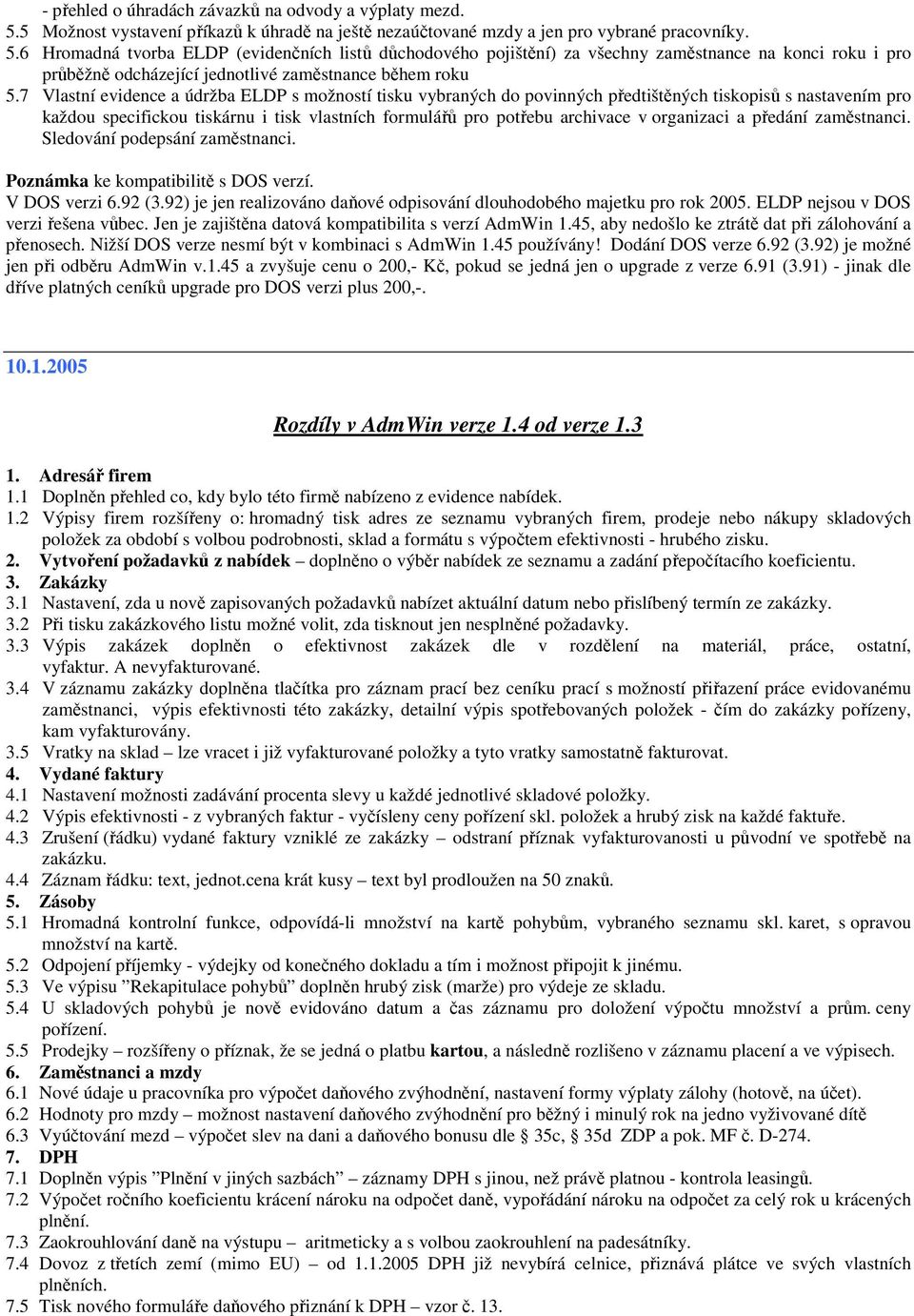 6 Hromadná tvorba ELDP (evidenčních listů důchodového pojištění) za všechny zaměstnance na konci roku i pro průběžně odcházející jednotlivé zaměstnance během roku 5.