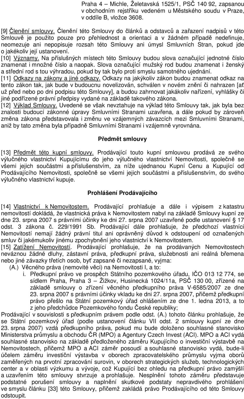 ani úmysl Smluvních Stran, pokud jde o jakékoliv její ustanovení. [10] Významy. Na příslušných místech této Smlouvy budou slova označující jednotné číslo znamenat i množné číslo a naopak.