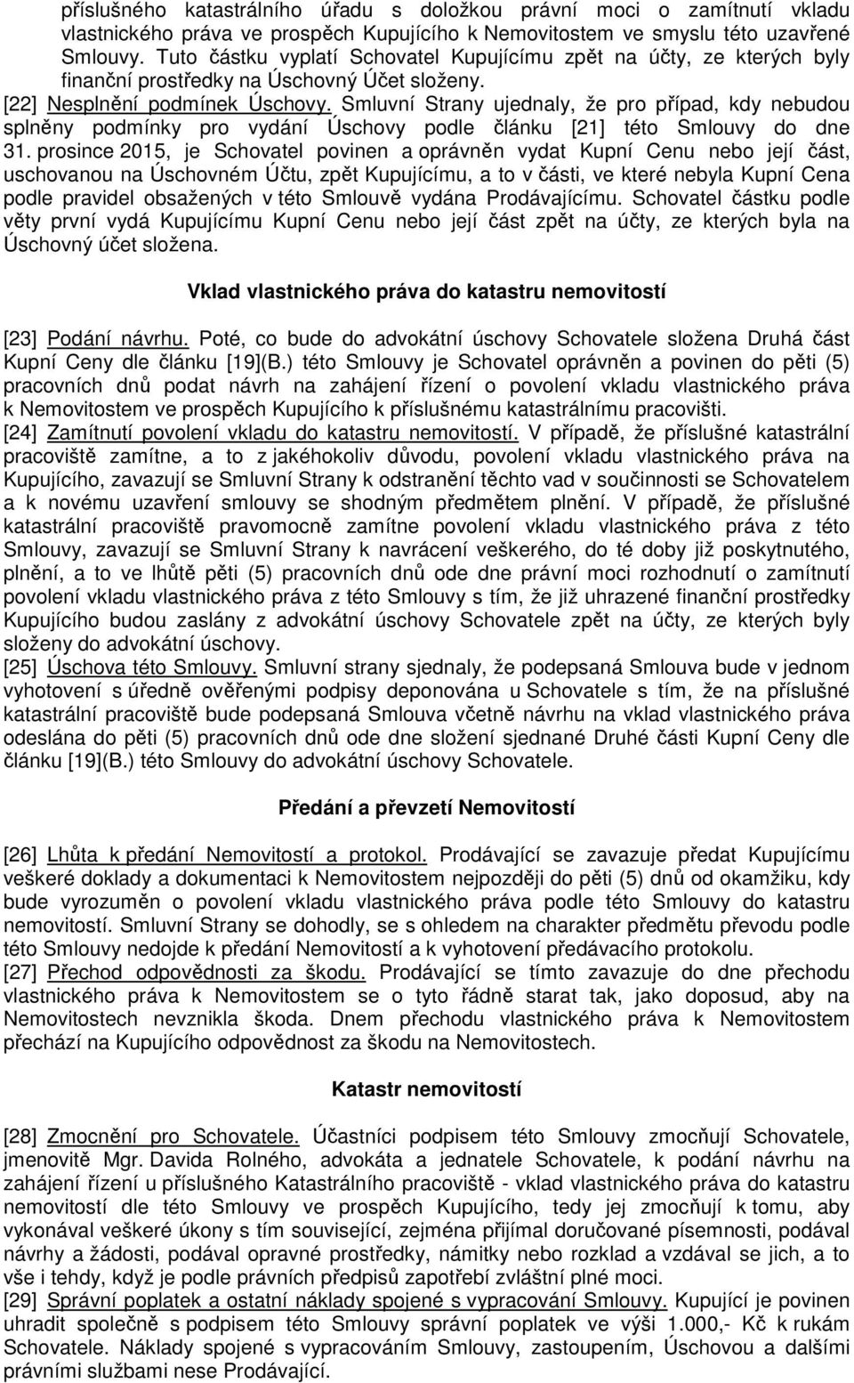 Smluvní Strany ujednaly, že pro případ, kdy nebudou splněny podmínky pro vydání Úschovy podle článku [21] této Smlouvy do dne 31.