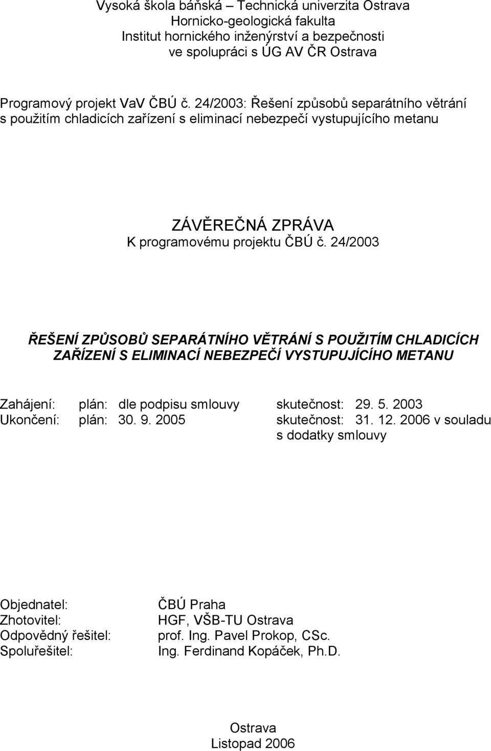 24/2003 ŘEŠENÍ ZPŮSOBŮ SEPARÁTNÍHO VĚTRÁNÍ S POUŽITÍM CHLADICÍCH ZAŘÍZENÍ S ELIMINACÍ NEBEZPEČÍ VYSTUPUJÍCÍHO METANU Zahájení: plán: dle podpisu smlouvy skutečnost: 29. 5.
