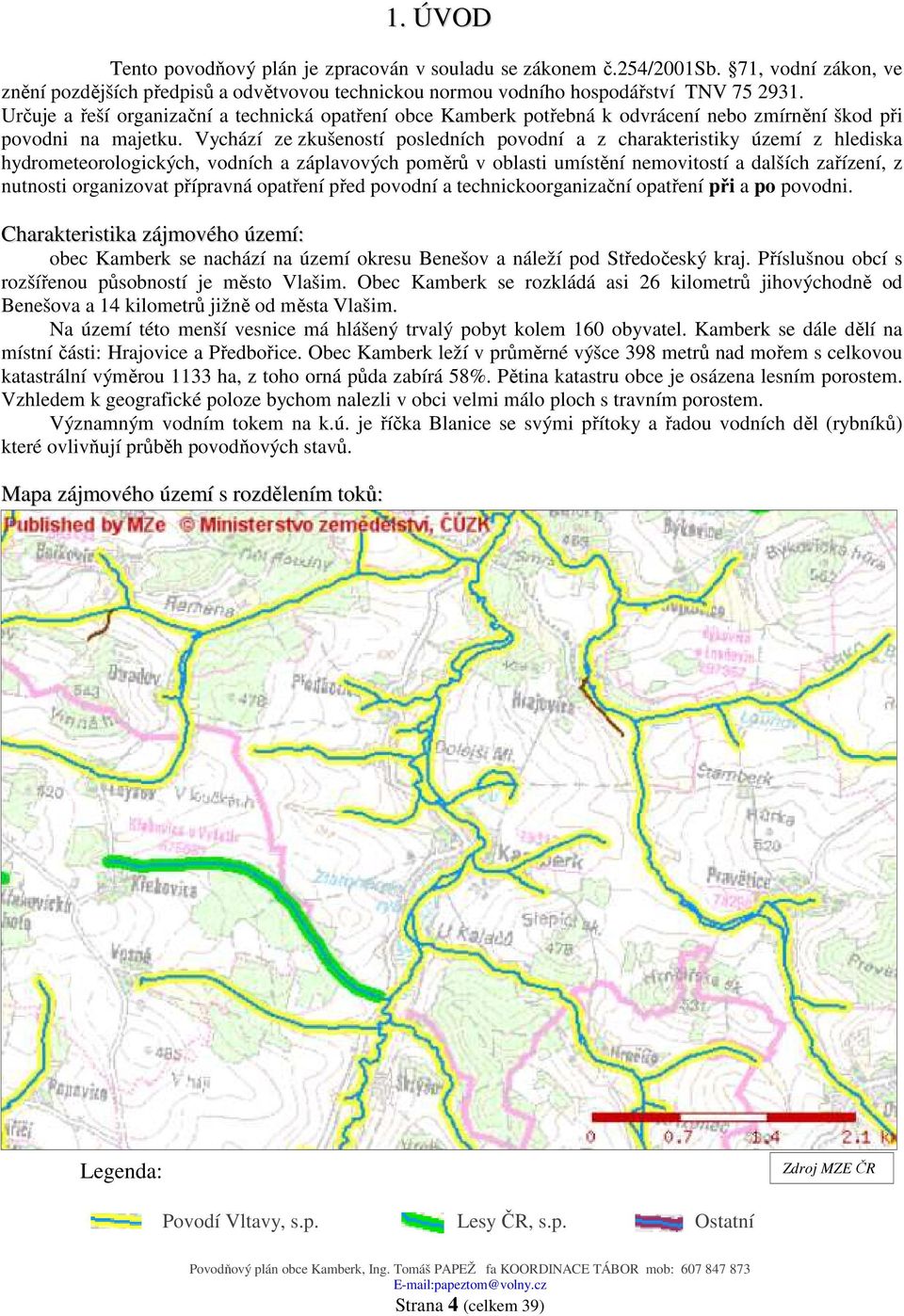 Vychází ze zkušeností posledních povodní a z charakteristiky území z hlediska hydrometeorologických, vodních a záplavových poměrů v oblasti umístění nemovitostí a dalších zařízení, z nutnosti