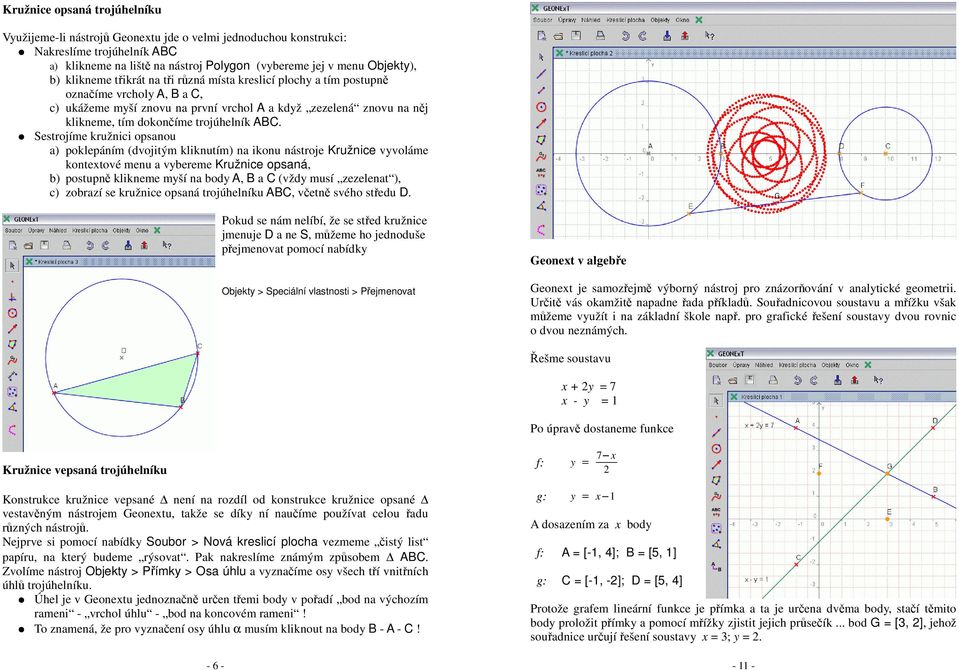 ABC. Sestrojíme kružnici opsanou a) poklepáním (dvojitým kliknutím) na ikonu nástroje Kružnice vyvoláme kontextové menu a vybereme Kružnice opsaná, b) postupně klikneme myší na body A, B a C (vždy