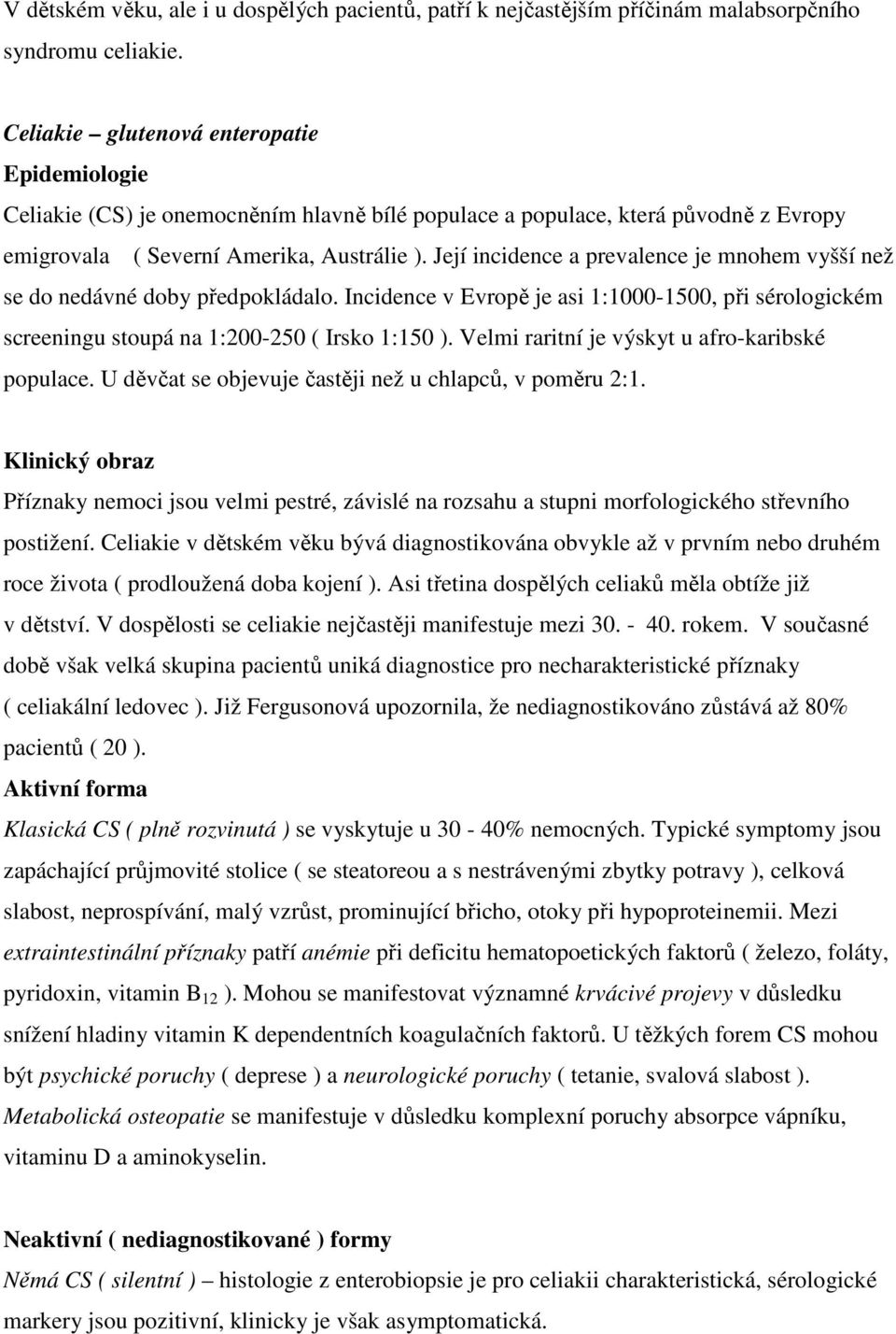 Její incidence a prevalence je mnohem vyšší než se do nedávné doby předpokládalo. Incidence v Evropě je asi 1:1000-1500, při sérologickém screeningu stoupá na 1:200-250 ( Irsko 1:150 ).