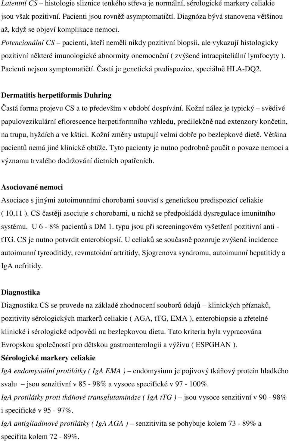 Potencionální CS pacienti, kteří neměli nikdy pozitivní biopsii, ale vykazují histologicky pozitivní některé imunologické abnormity onemocnění ( zvýšené intraepiteliální lymfocyty ).