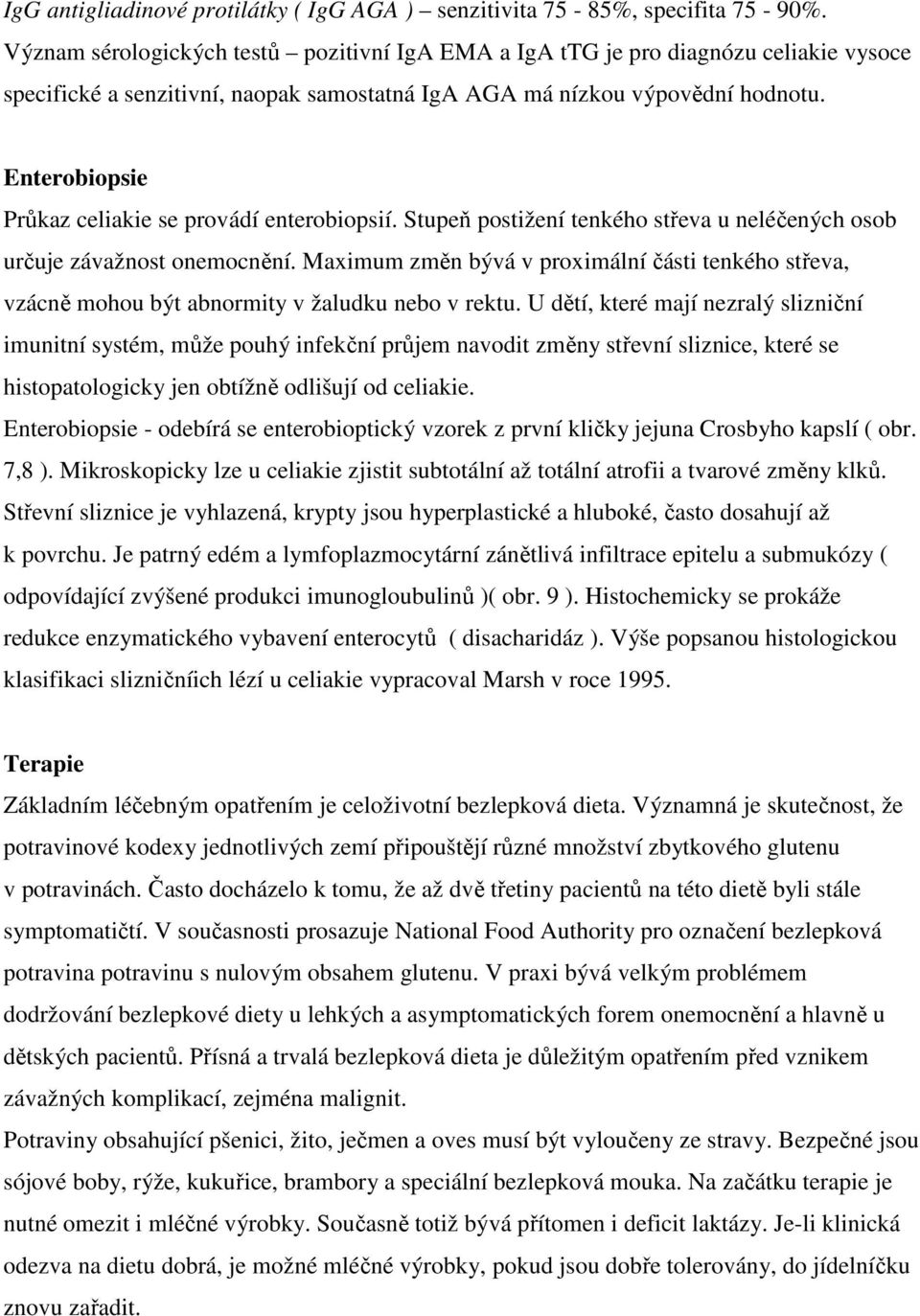 Enterobiopsie Průkaz celiakie se provádí enterobiopsií. Stupeň postižení tenkého střeva u neléčených osob určuje závažnost onemocnění.