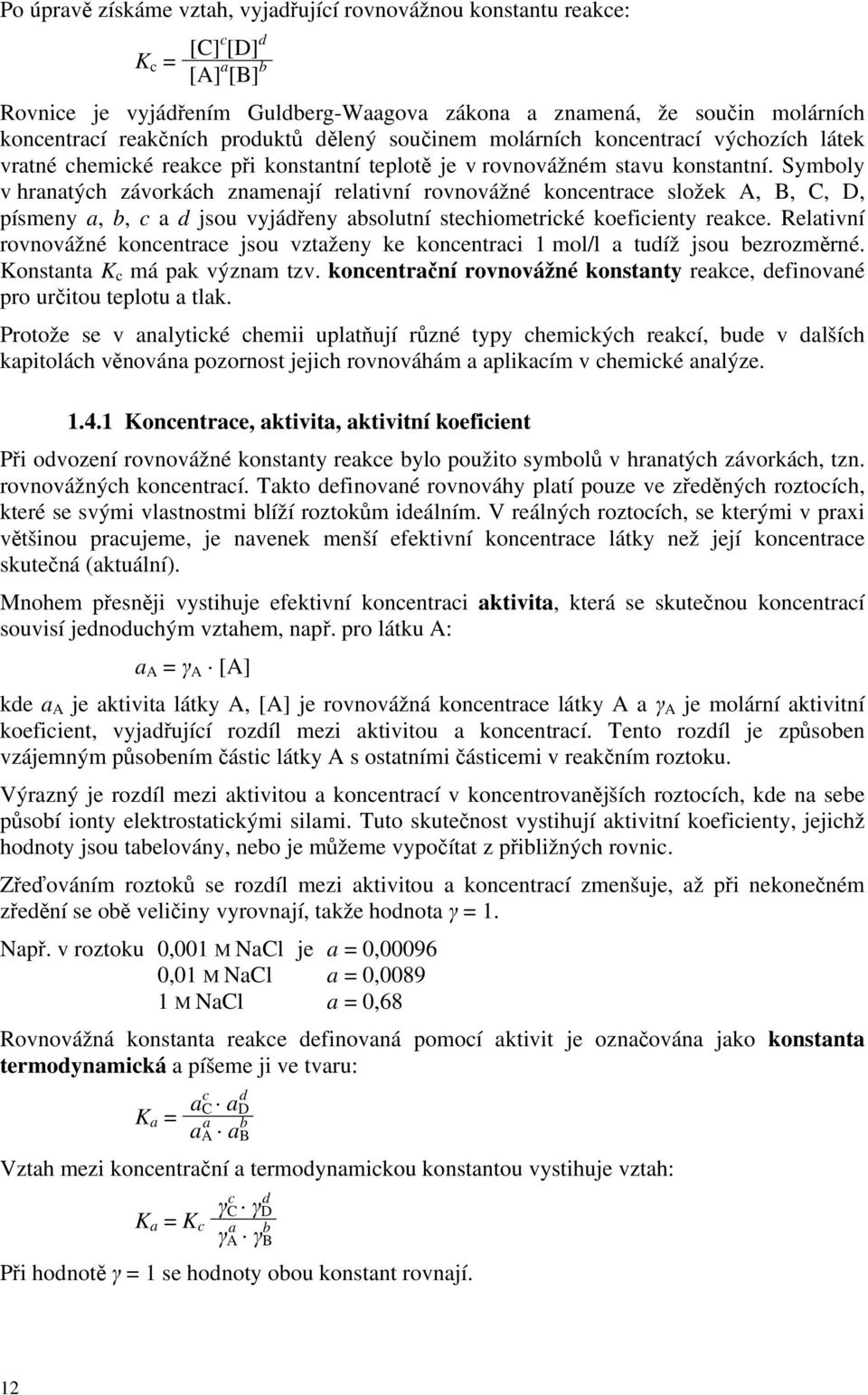 Symboly v hranatých závorkách znamenají relativní rovnovážné koncentrace složek A, B, C, D, písmeny a, b, c a d jsou vyjádřeny absolutní stechiometrické koeficienty reakce.