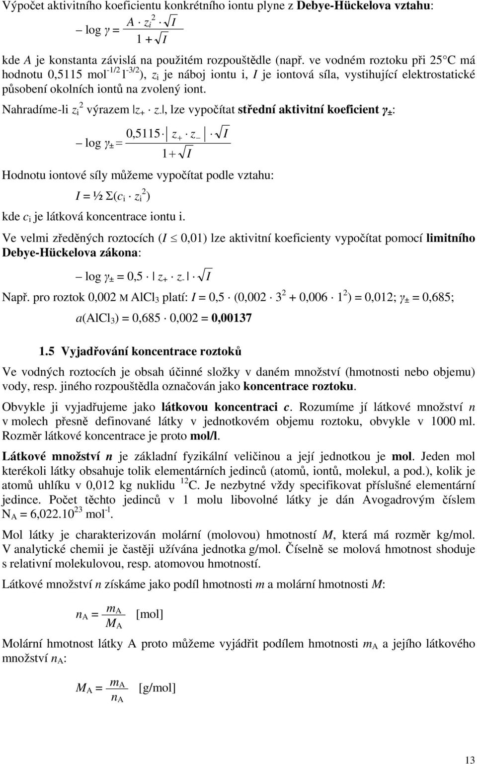 Nahradíme-li z 2 i výrazem z + z -, lze vypočítat střední aktivitní koeficient γ ± : 0,5115 z+ z I log γ ± = 1+ I Hodnotu iontové síly můžeme vypočítat podle vztahu: I = ½ Σ(c i z 2 i ) kde c i je