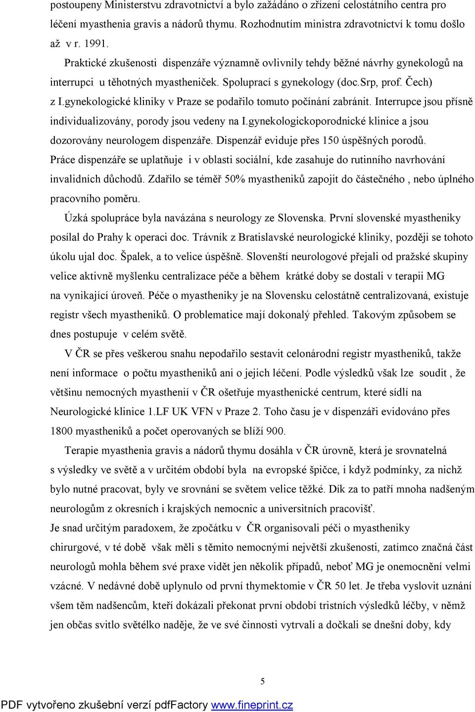 gynekologické kliniky v Praze se podařilo tomuto počínání zabránit. Interrupce jsou přísně individualizovány, porody jsou vedeny na I.