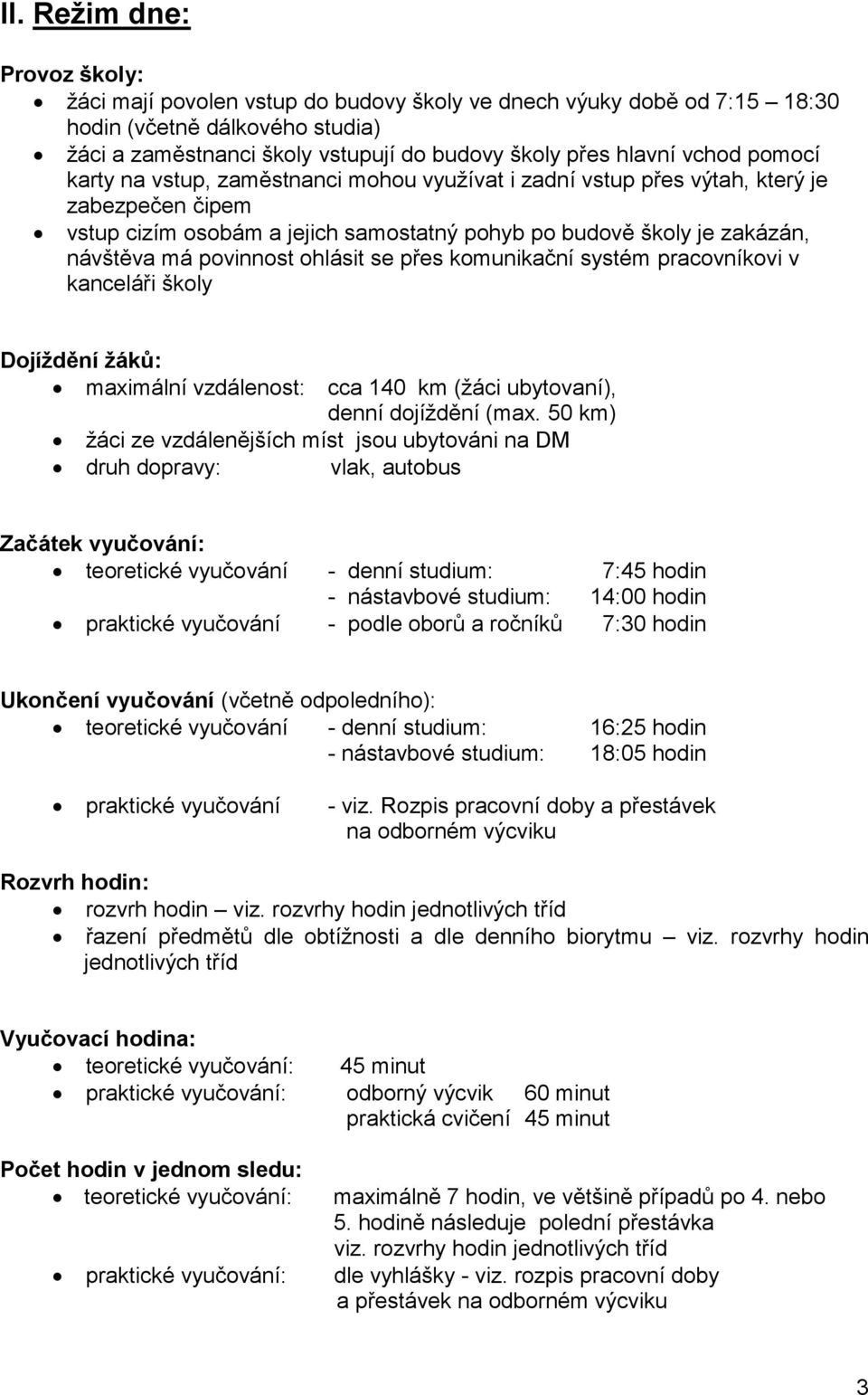 povinnost ohlásit se přes komunikační systém pracovníkovi v kanceláři školy Dojíždění žáků: maximální vzdálenost: cca 140 km (žáci ubytovaní), denní dojíždění (max.